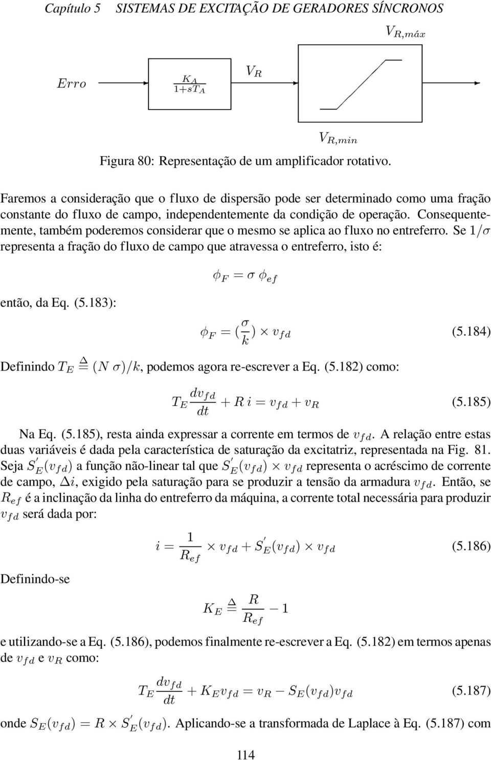 Consequentemente, também poderemos considerar que o mesmo se aplica ao fluxo no entreferro. Se 4@ representa a fração do fluxo de campo que atravessa o entreferro, isto é: então, da Eq. (5.183):! I @!