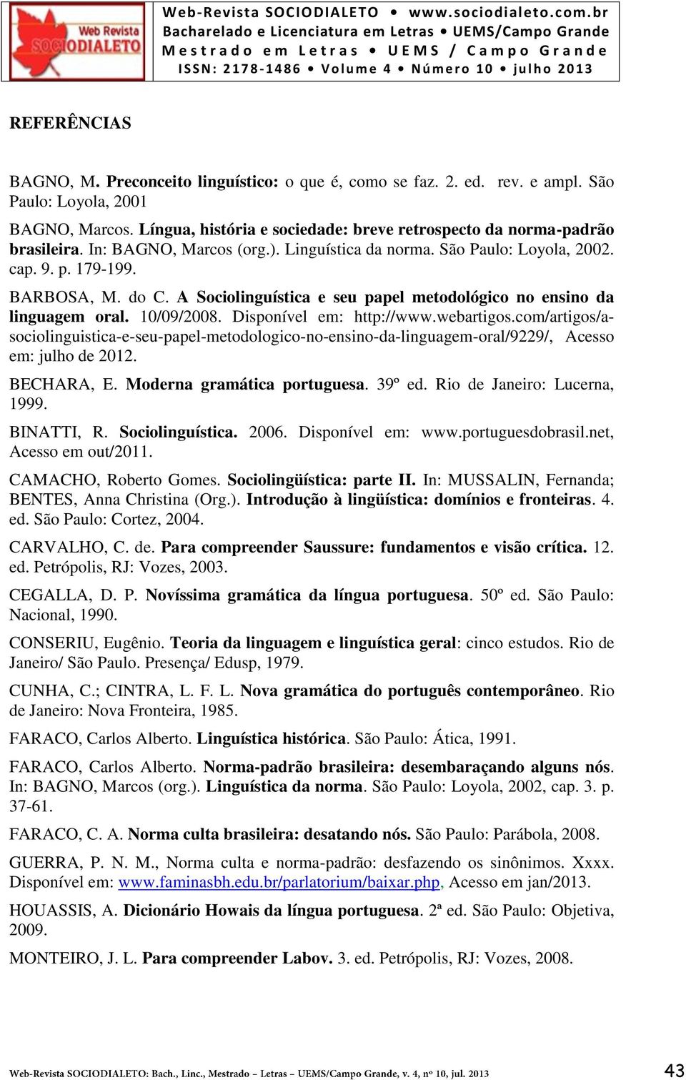 A Sociolinguística e seu papel metodológico no ensino da linguagem oral. 10/09/2008. Disponível em: http://www.webartigos.