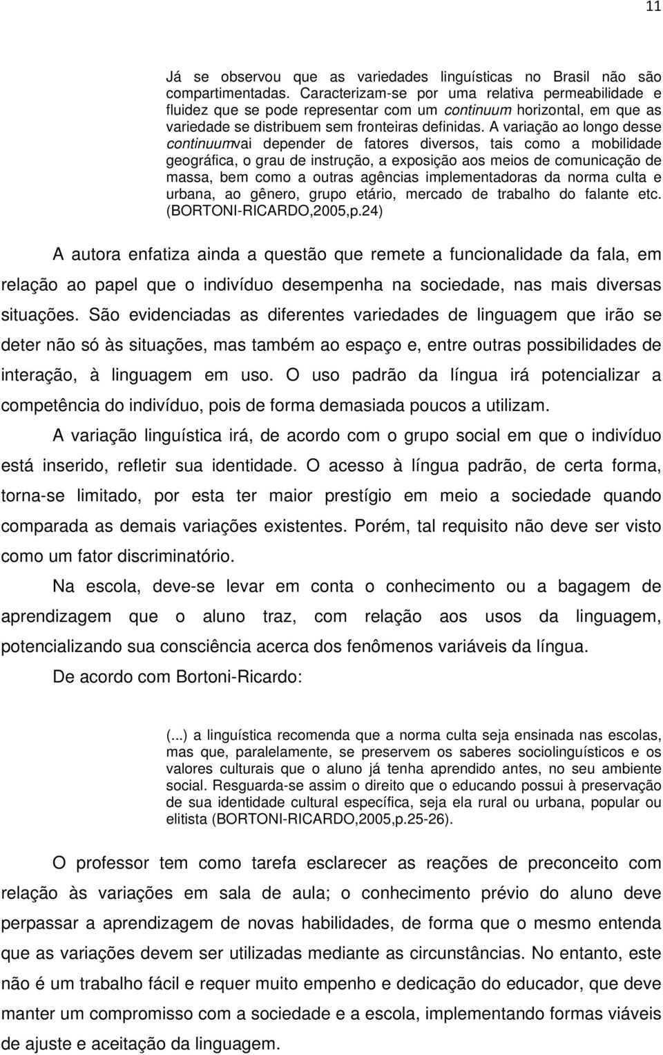 A variação ao longo desse continuumvai depender de fatores diversos, tais como a mobilidade geográfica, o grau de instrução, a exposição aos meios de comunicação de massa, bem como a outras agências