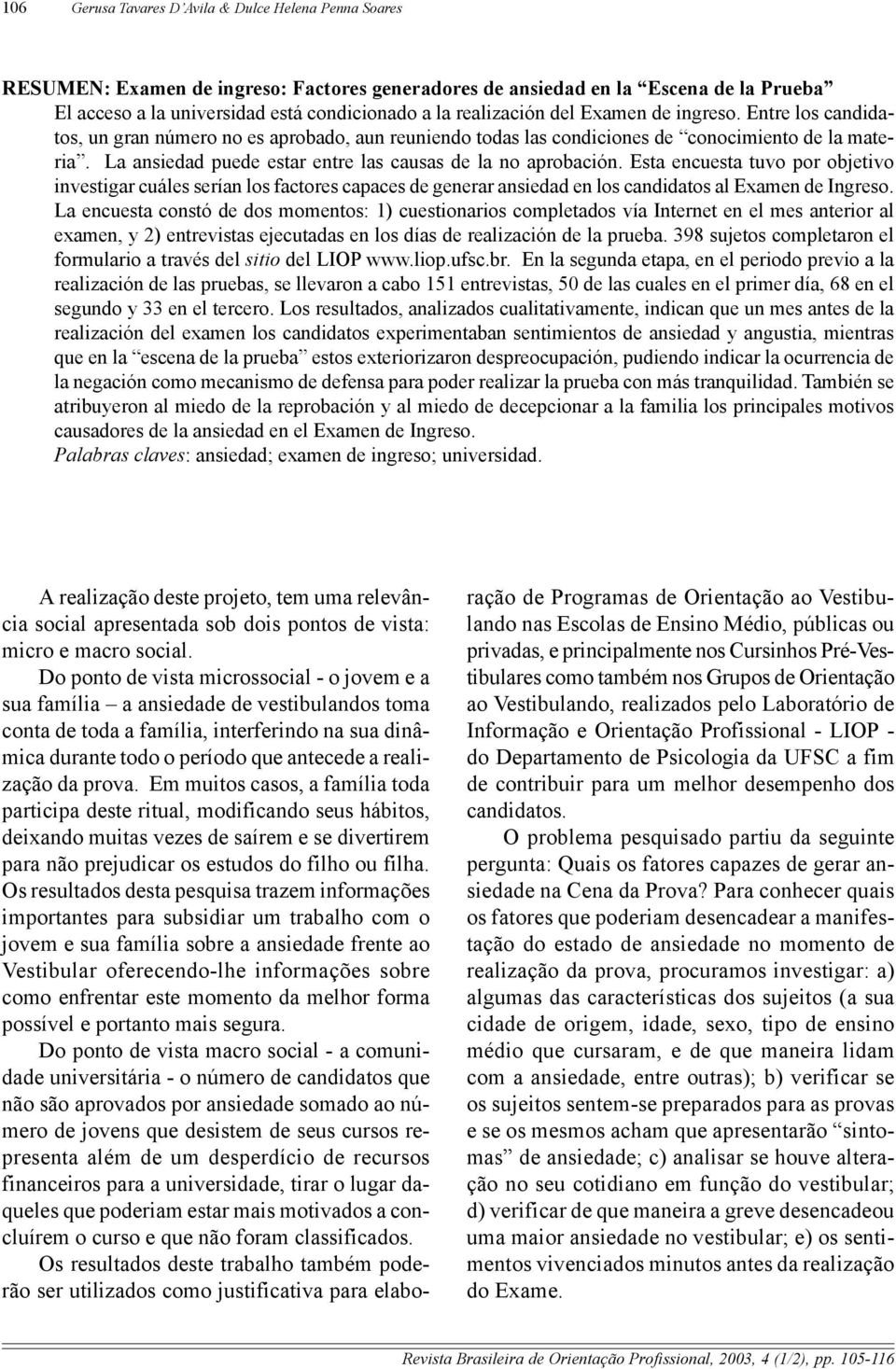 La ansiedad puede estar entre las causas de la no aprobación. Esta encuesta tuvo por objetivo investigar cuáles serían los factores capaces de generar ansiedad en los candidatos al Examen de Ingreso.