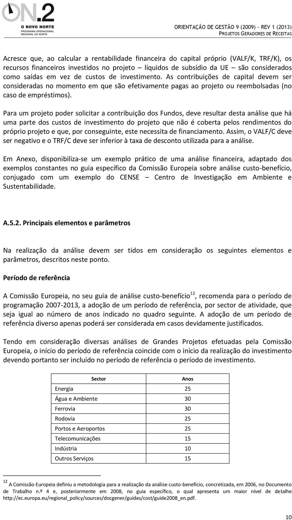 Para um projeto poder solicitar a contribuição dos Fundos, deve resultar desta análise que há uma parte dos custos de investimento do projeto que não é coberta pelos rendimentos do próprio projeto e