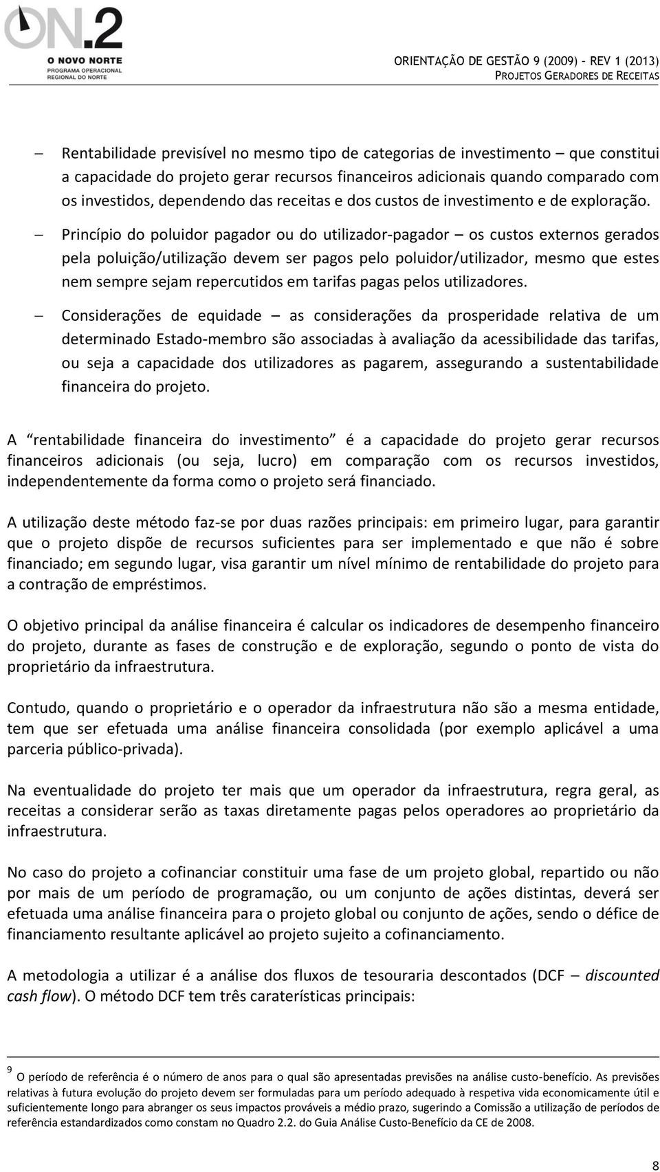 Princípio do poluidor pagador ou do utilizador-pagador os custos externos gerados pela poluição/utilização devem ser pagos pelo poluidor/utilizador, mesmo que estes nem sempre sejam repercutidos em