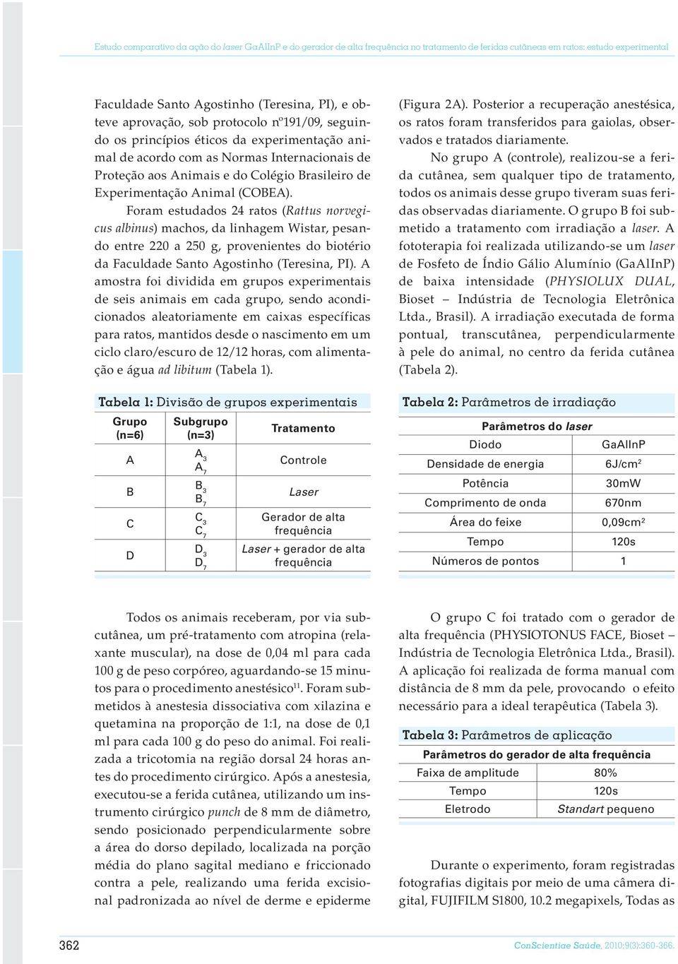 Animal (COBEA). Foram estudados 24 ratos (Rattus norvegicus albinus) machos, da linhagem Wistar, pesando entre 220 a 250 g, provenientes do biotério da Faculdade Santo Agostinho (Teresina, PI).