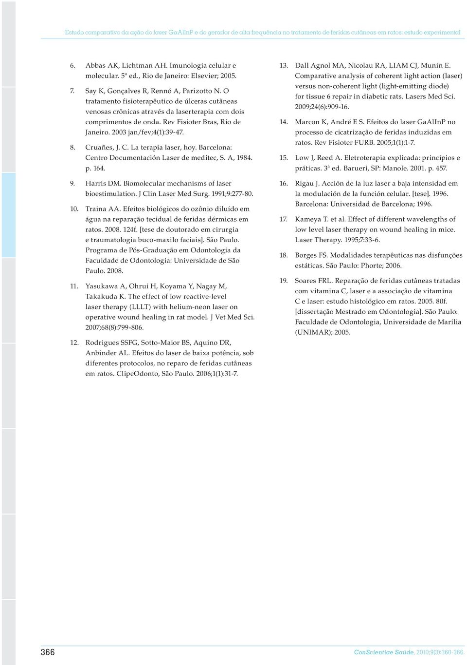 O tratamento fisioterapêutico de úlceras cutâneas venosas crônicas através da laserterapia com dois comprimentos de onda. Rev Fisioter Bras, Rio de Janeiro. 2003 jan/fev;4(1):39-47. 8. Cr