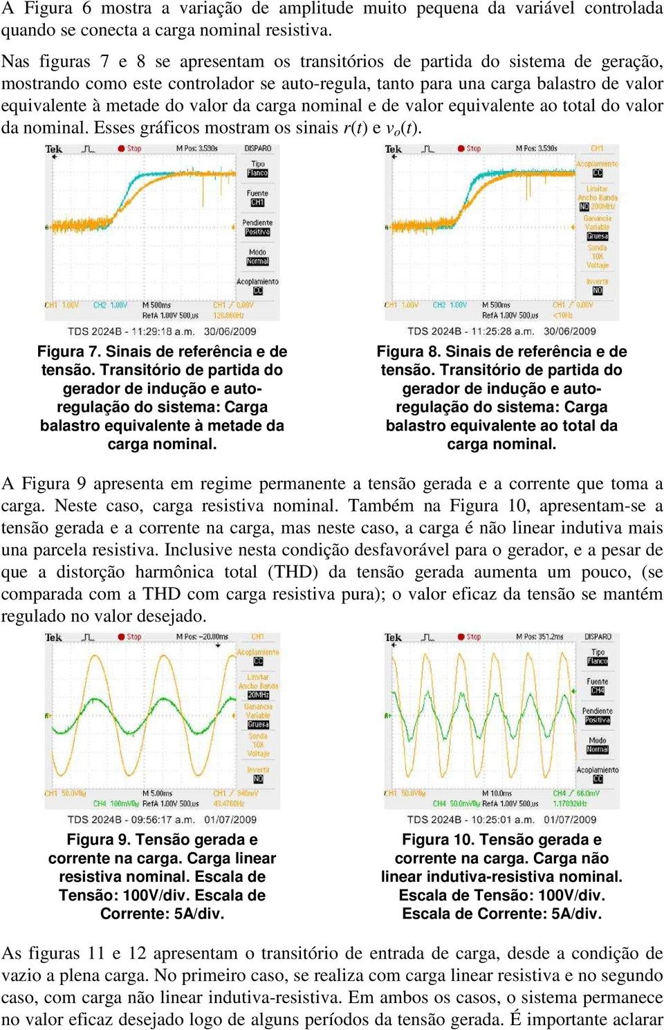 carga nominal e de valor equivalente ao total do valor da nominal. Esses gráicos mostram os sinais r(t) e v o (t). Figura. Sinais de reerência e de tensão.