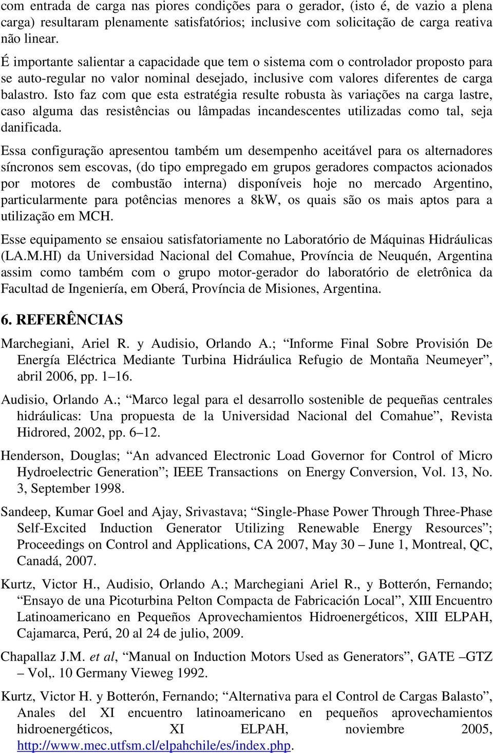 Isto az com que esta estratégia resulte robusta às variações na carga lastre, caso alguma das resistências ou lâmpadas incandescentes utilizadas como tal, seja daniicada.