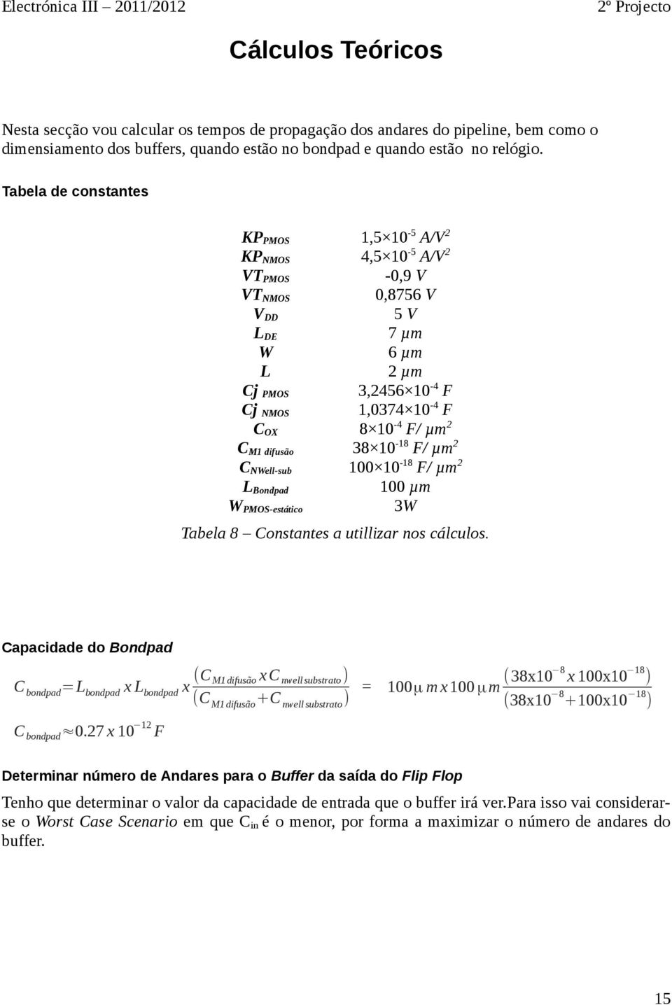 M1 difusão 38 10-18 F/ µm 2 C NWell-sub 100 10-18 F/ µm 2 L Bondpad 100 µm W PMOS-estático 3W Tabela 8 Constantes a utillizar nos cálculos.