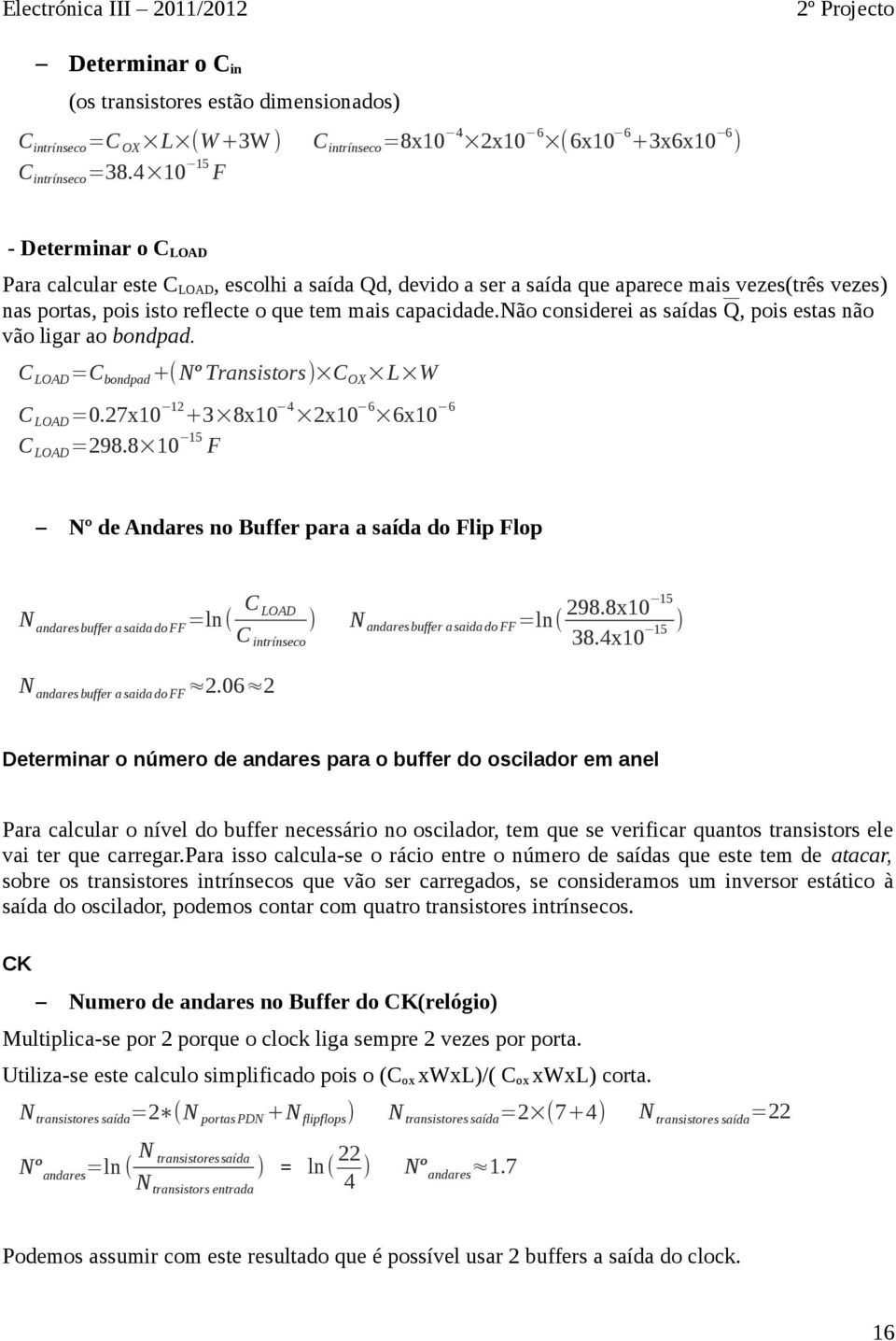 não considerei as saídas Q, pois estas não vão ligar ao bondpad. C LOAD =C bondpad +(Nº Transistors) C OX L W C LOAD =0.27x10 12 +3 8x10 4 2x10 6 6x10 6 C LOAD =298.