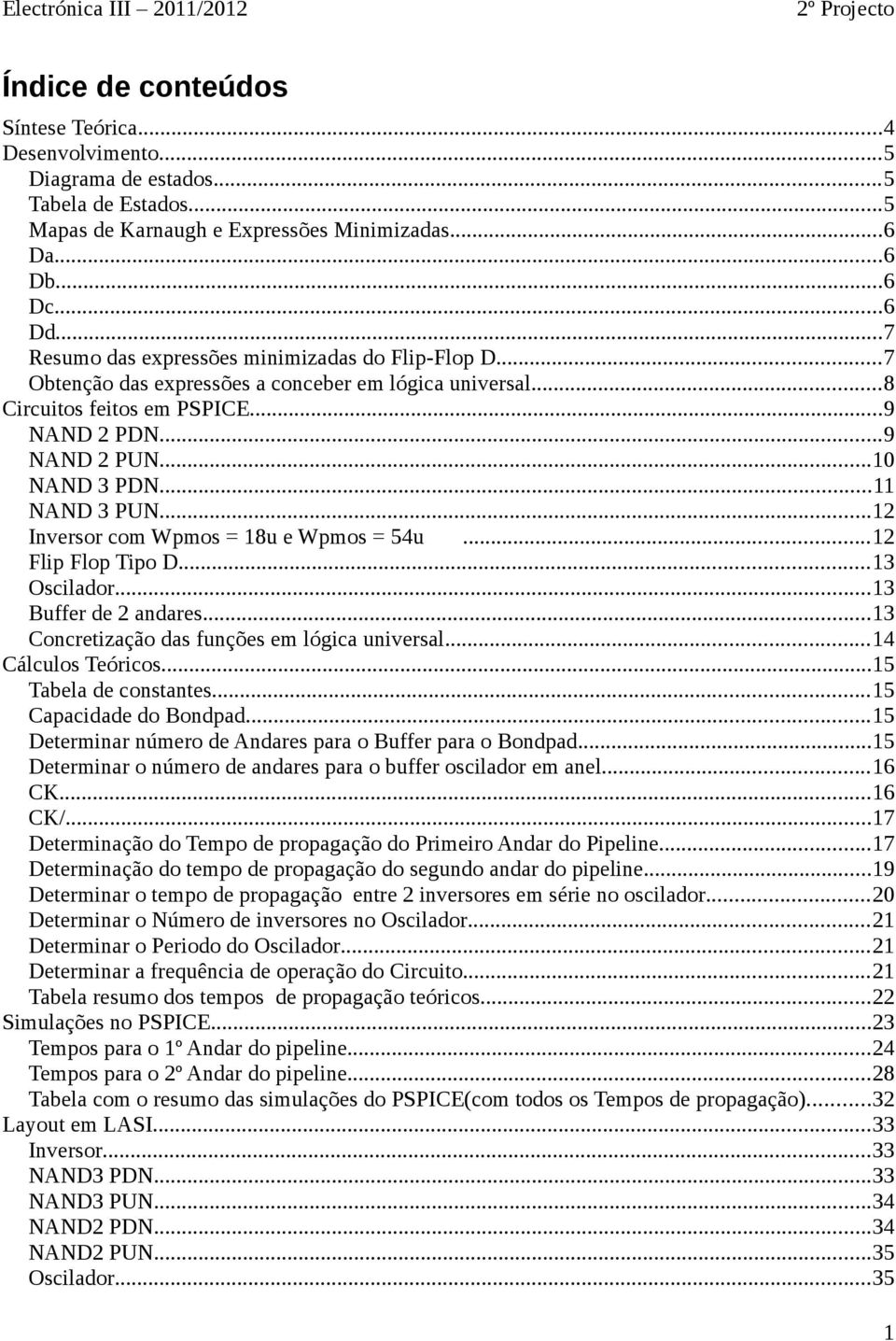 ..11 NAND 3 PUN...12 Inversor com Wpmos = 18u e Wpmos = 54u...12 Flip Flop Tipo D...13 Oscilador...13 Buffer de 2 andares...13 Concretização das funções em lógica universal...14 Cálculos Teóricos.