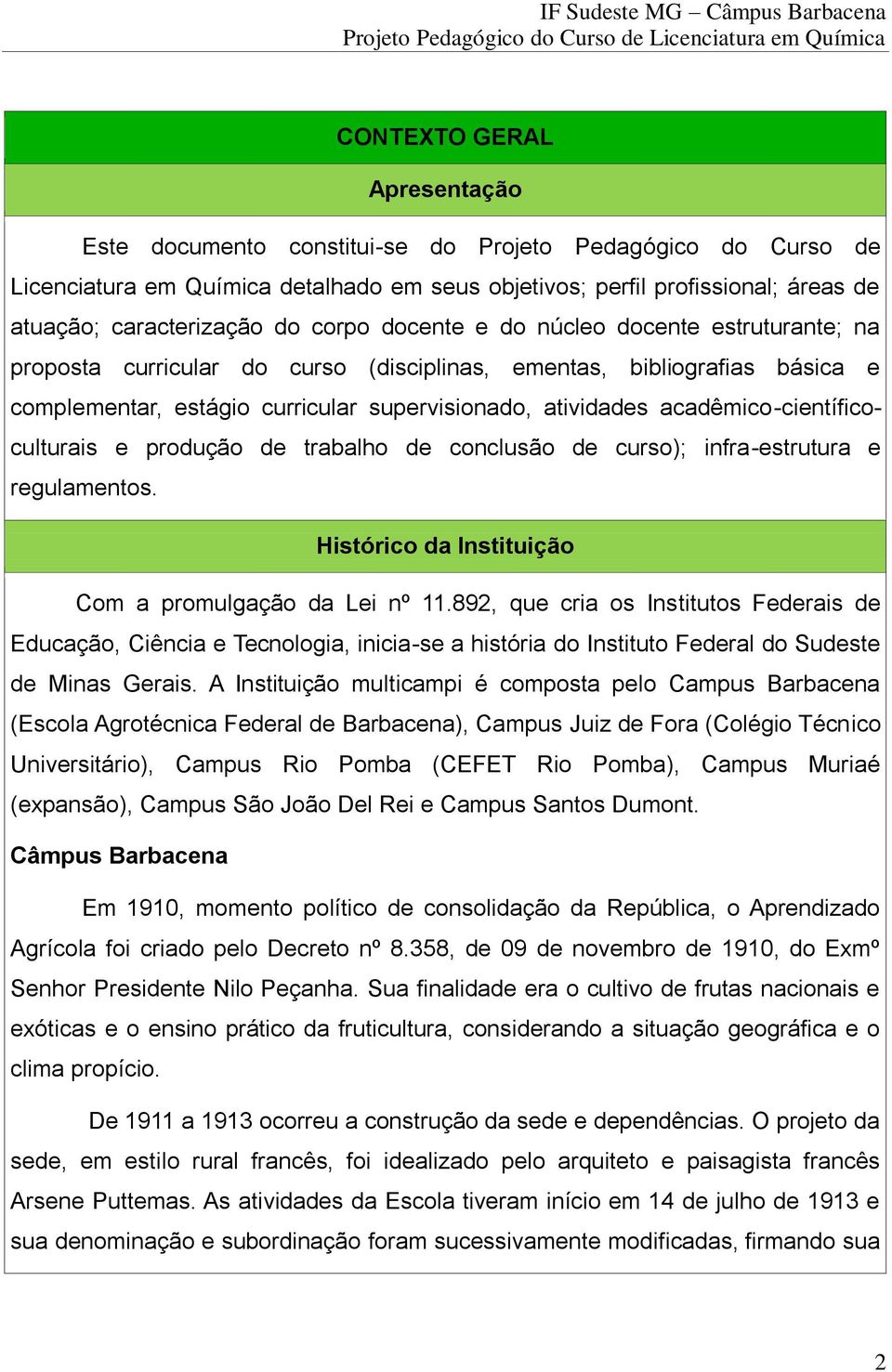 acadêmico-científicoculturais e produção de trabalho de conclusão de curso); infra-estrutura e regulamentos. Histórico da Instituição Com a promulgação da Lei nº 11.