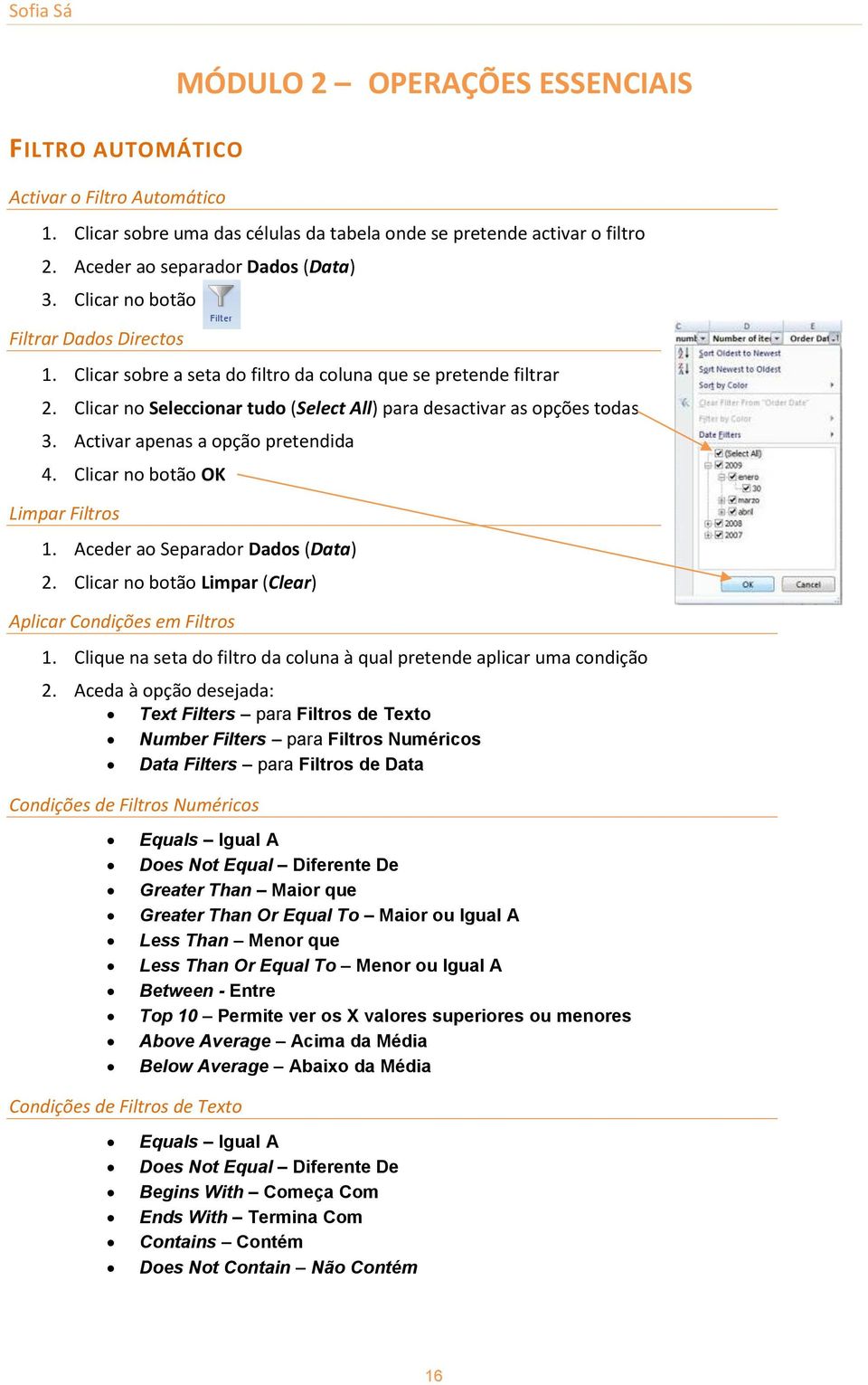 Activar apenas a opção pretendida 4. Clicar no botão OK Limpar Filtros 1. Aceder ao Separador Dados (Data) 2. Clicar no botão Limpar (Clear) Aplicar Condições em Filtros 1.