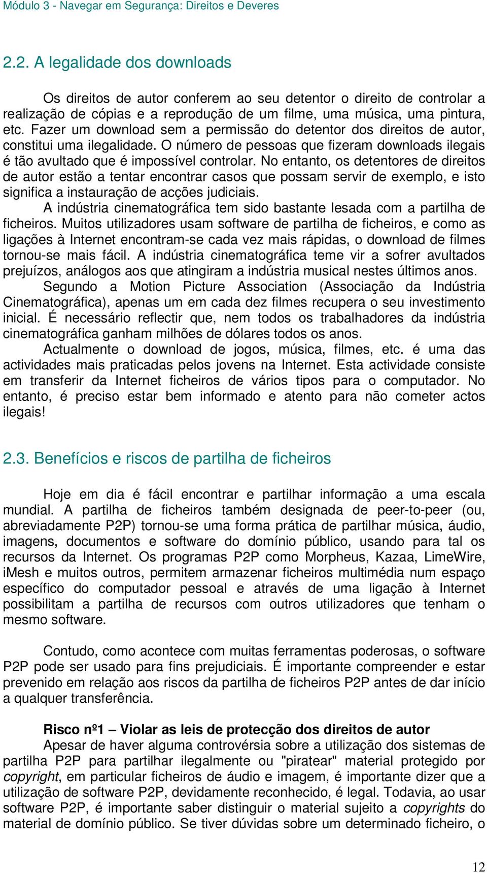 No entanto, os detentores de direitos de autor estão a tentar encontrar casos que possam servir de exemplo, e isto significa a instauração de acções judiciais.