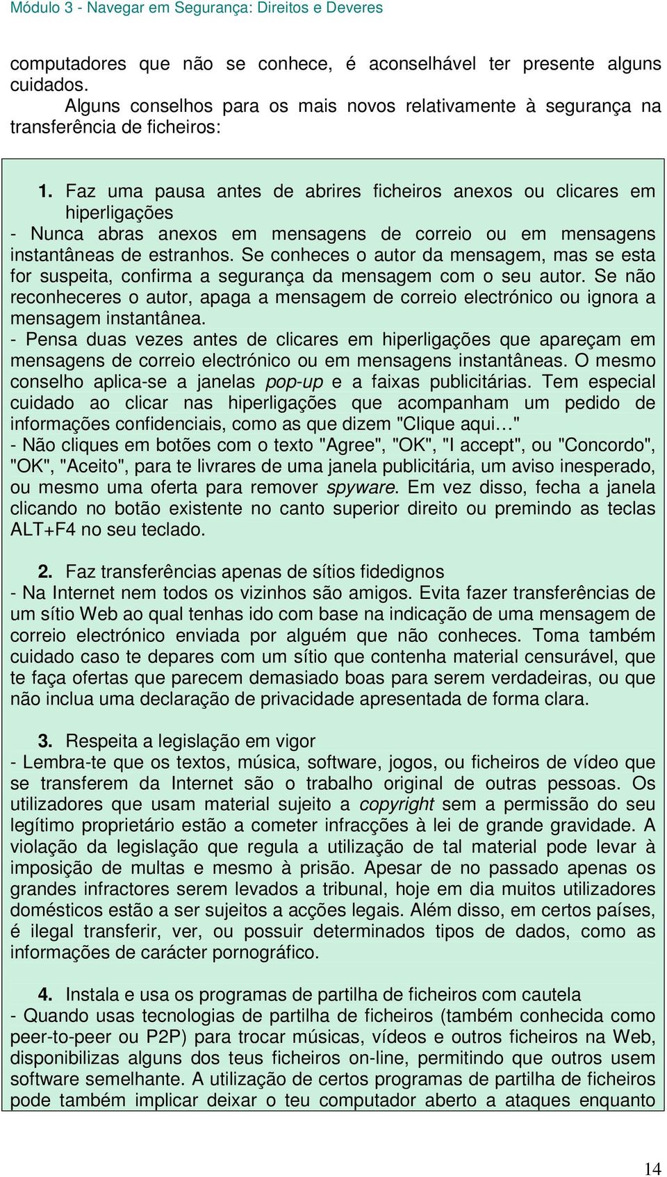 Se conheces o autor da mensagem, mas se esta for suspeita, confirma a segurança da mensagem com o seu autor.