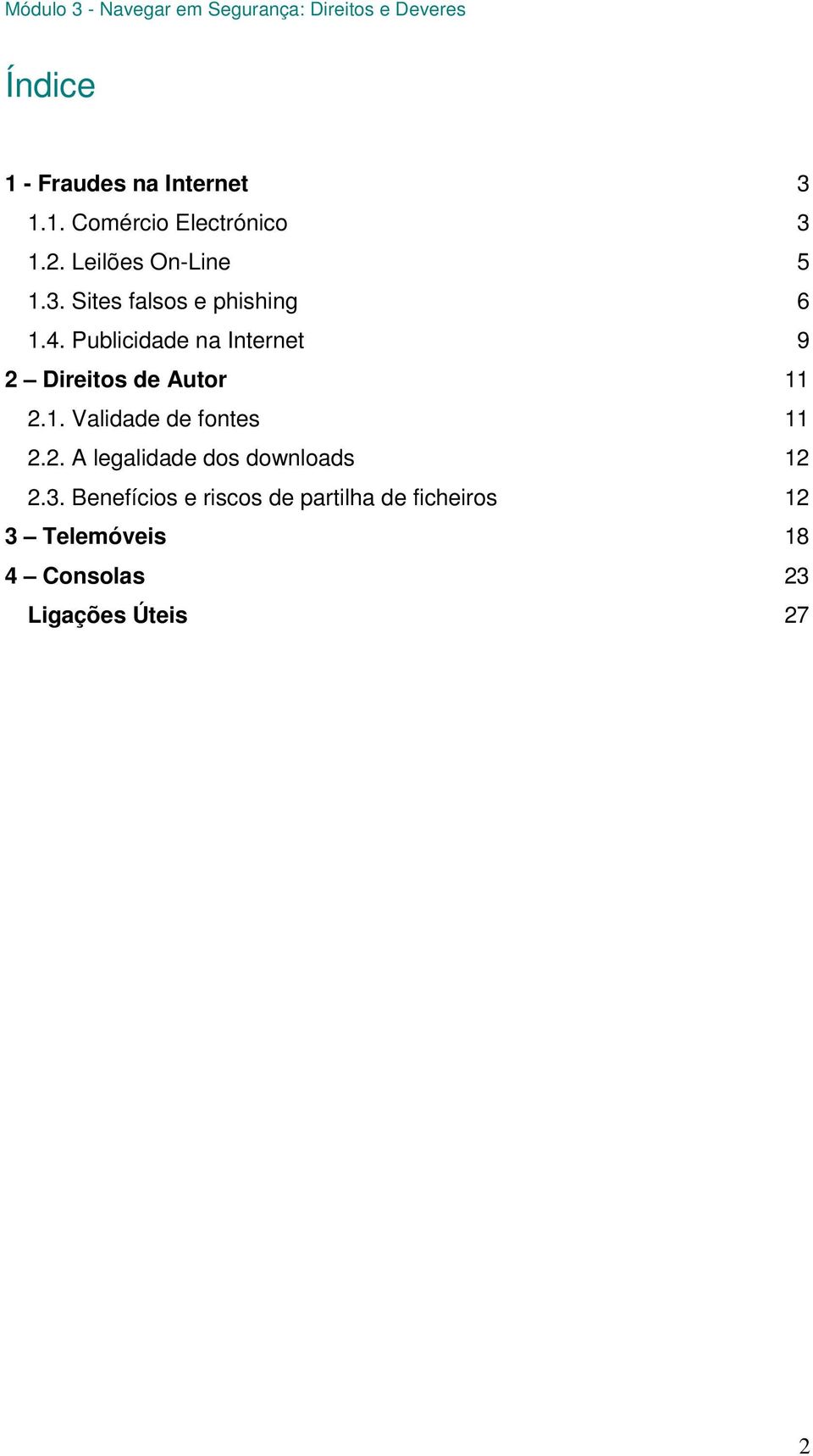 Publicidade na Internet 9 2 Direitos de Autor 11 2.1. Validade de fontes 11 2.2. A legalidade dos downloads 12 2.