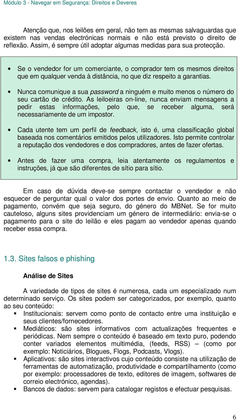 Se o vendedor for um comerciante, o comprador tem os mesmos direitos que em qualquer venda à distância, no que diz respeito a garantias.