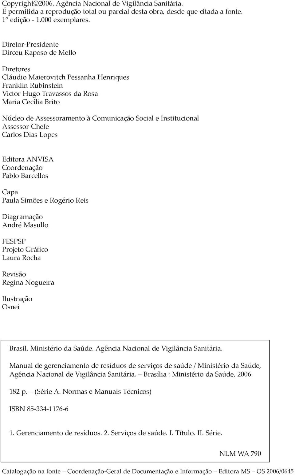 Social e Institucional Assessor-Chefe Carlos Dias Lopes Editora ANVISA Coordenação Pablo Barcellos Capa Paula Simões e Rogério Reis Diagramação André Masullo FESPSP Projeto Gráfico Laura Rocha