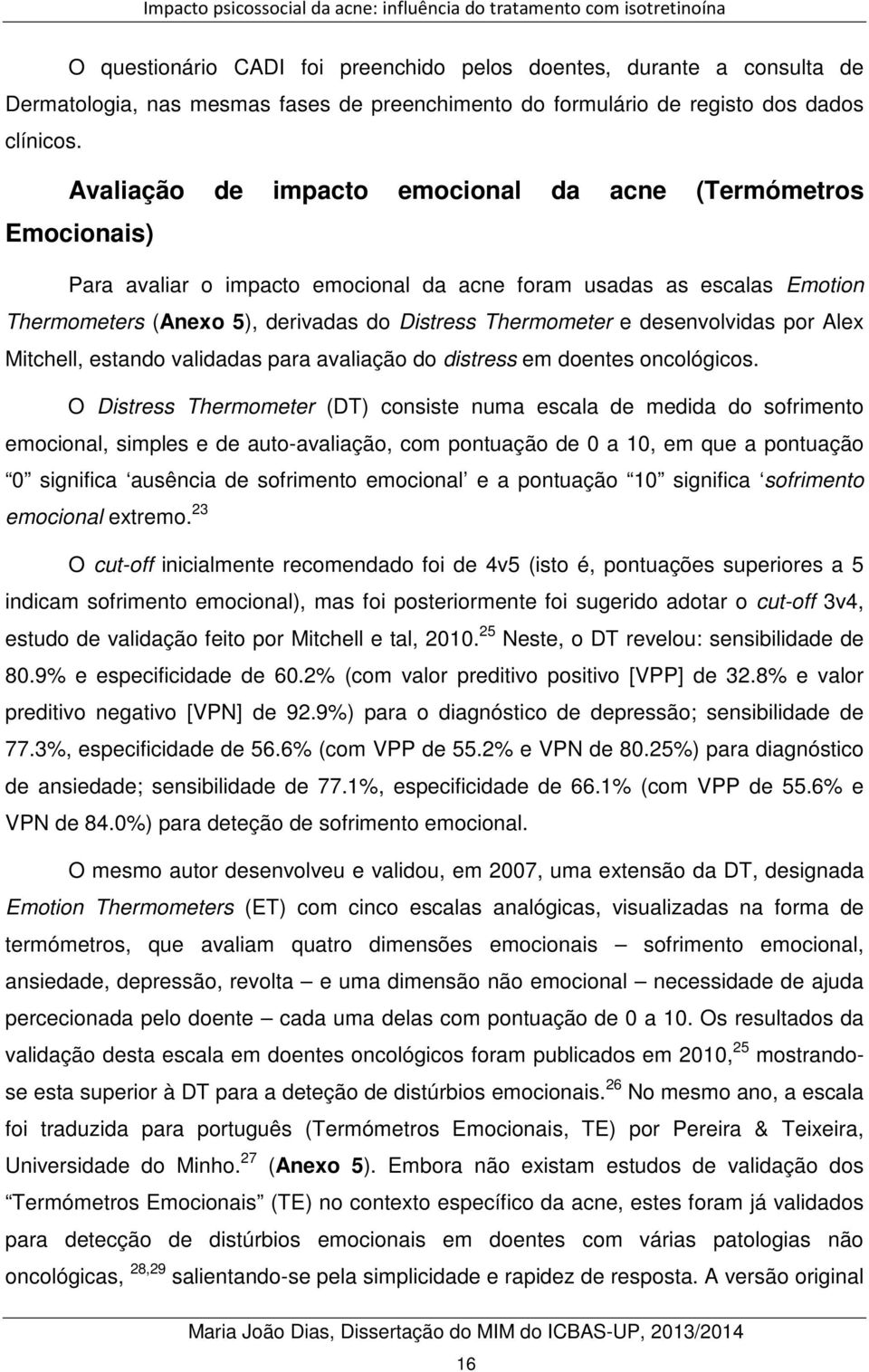 desenvolvidas por Alex Mitchell, estando validadas para avaliação do distress em doentes oncológicos.