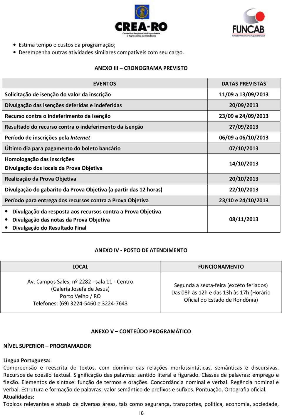 indeferimento da isenção 23/09 e 24/09/2013 Resultado do recurso contra o indeferimento da isenção 27/09/2013 Período de inscrições pela Internet 06/09 a 06/10/2013 Último dia para pagamento do