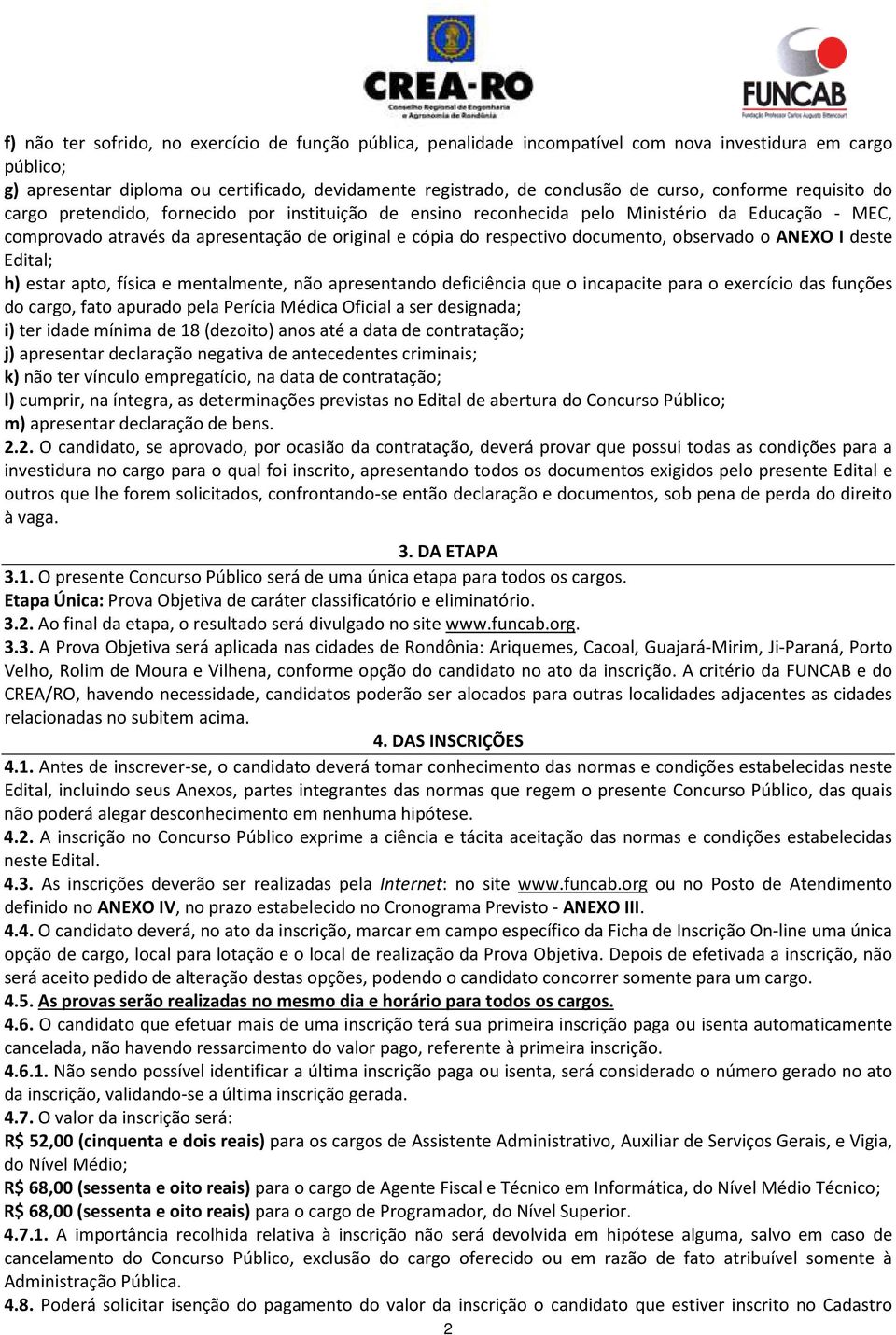 documento, observado o ANEXO I deste Edital; h) estar apto, física e mentalmente, não apresentando deficiência que o incapacite para o exercício das funções do cargo, fato apurado pela Perícia Médica