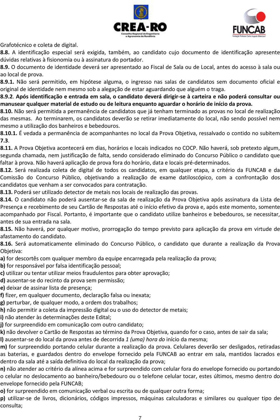 Não será permitido, em hipótese alguma, o ingresso nas salas de candidatos sem documento oficial e original de identidade nem mesmo sob a alegação de estar aguardando que alguém o traga. 8.9.2.