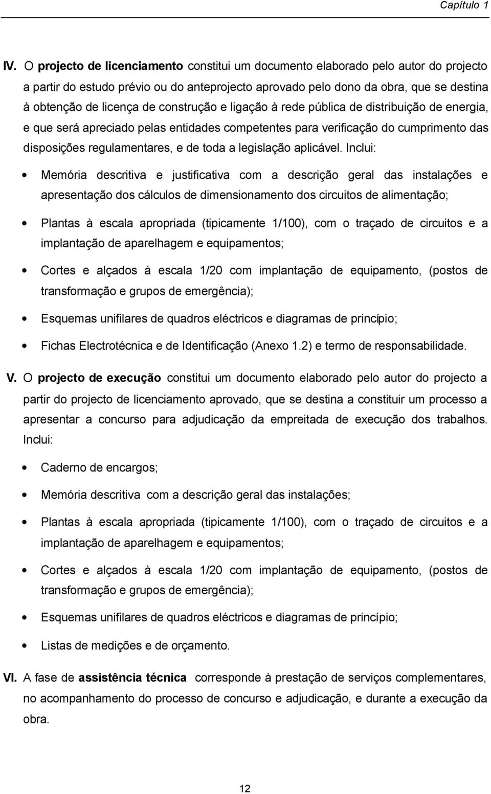 construção e ligação à rede pública de distribuição de energia, e que será apreciado pelas entidades competentes para verificação do cumprimento das disposições regulamentares, e de toda a legislação