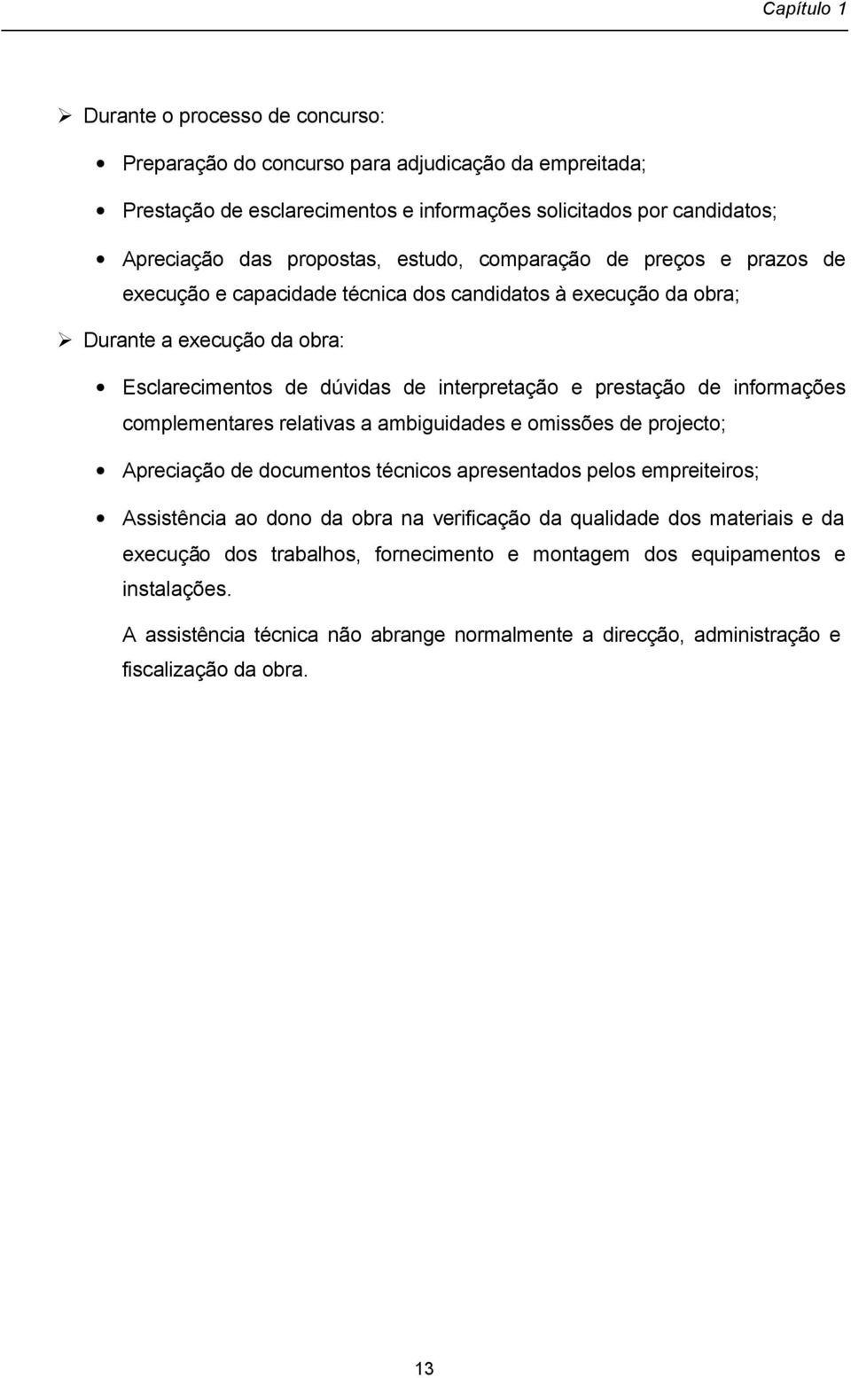 informações complementares relativas a ambiguidades e omissões de projecto; Apreciação de documentos técnicos apresentados pelos empreiteiros; Assistência ao dono da obra na verificação da