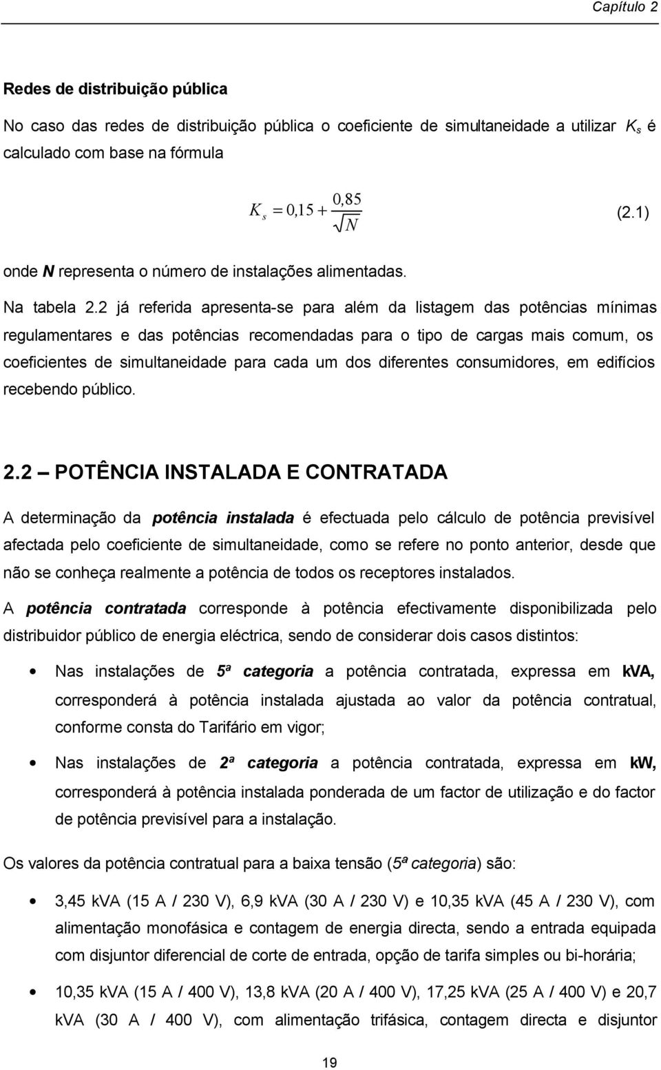 2 já referida apresenta-se para além da listagem das potências mínimas regulamentares e das potências recomendadas para o tipo de cargas mais comum, os coeficientes de simultaneidade para cada um dos