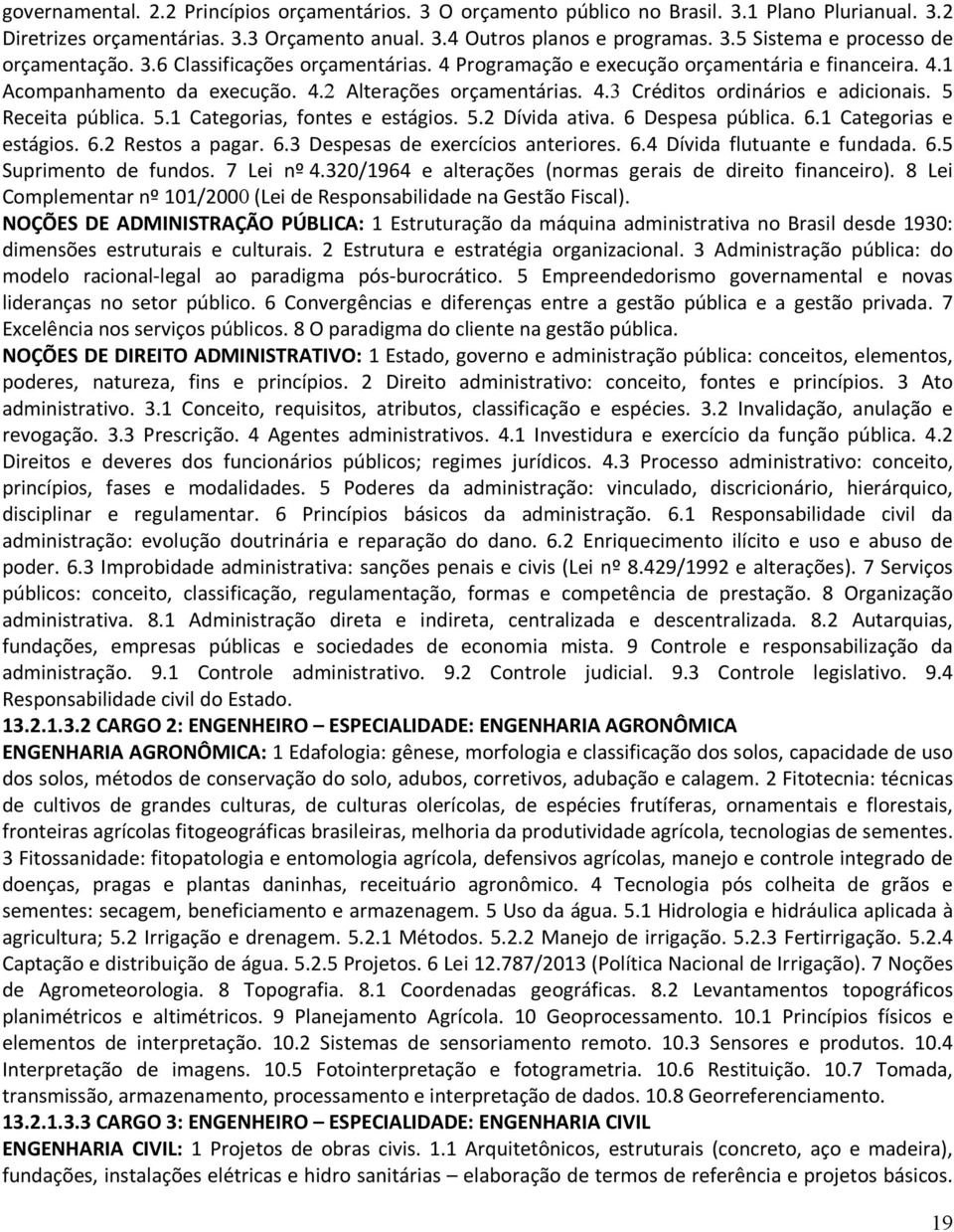 5 Receita pública. 5.1 Categorias, fontes e estágios. 5.2 Dívida ativa. 6 Despesa pública. 6.1 Categorias e estágios. 6.2 Restos a pagar. 6.3 Despesas de exercícios anteriores. 6.4 Dívida flutuante e fundada.