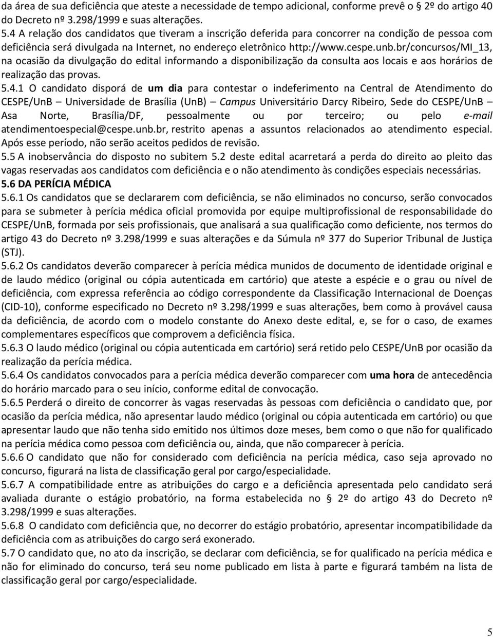 br/concursos/mi_13, na ocasião da divulgação do edital informando a disponibilização da consulta aos locais e aos horários de realização das provas. 5.4.