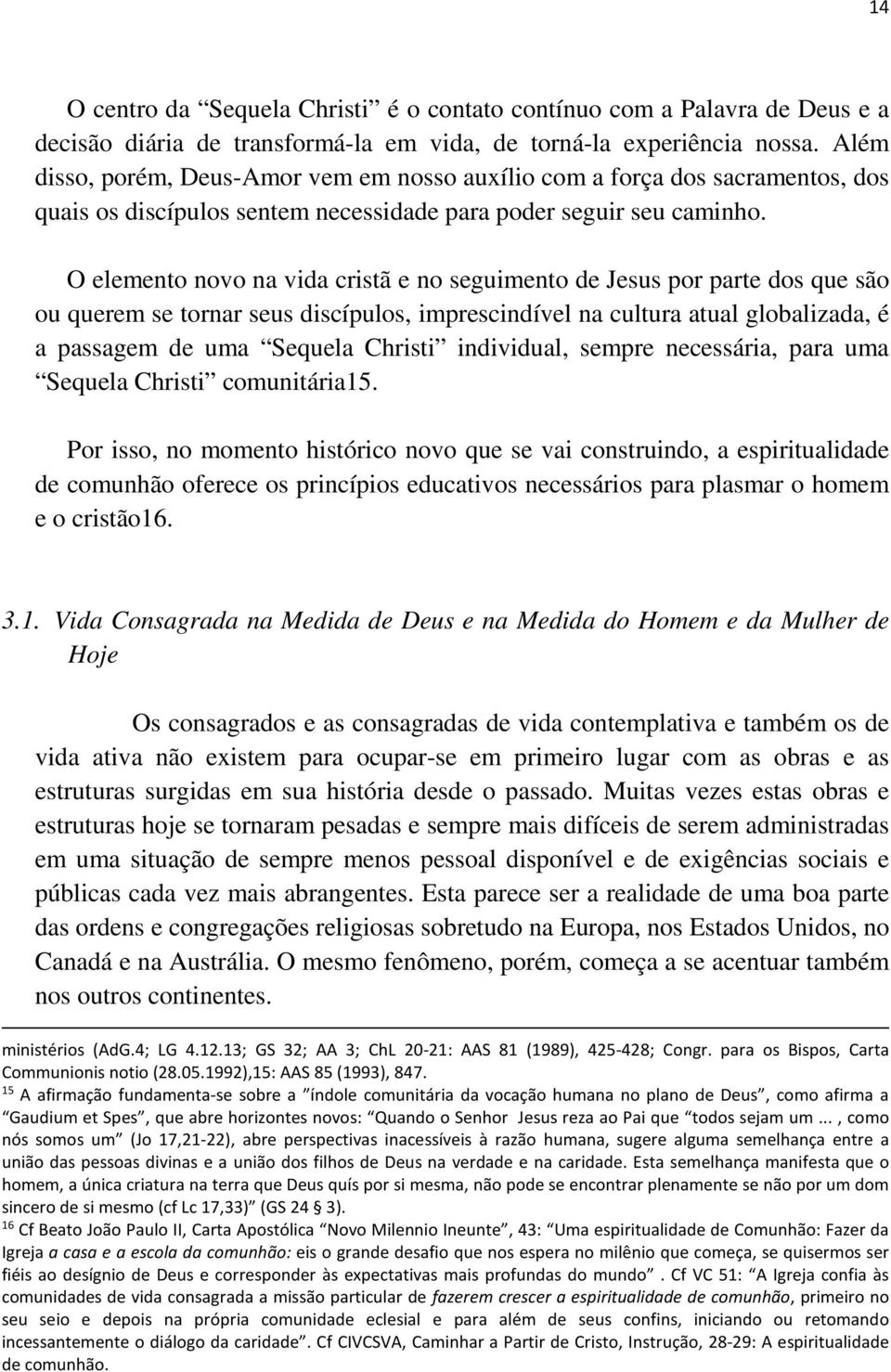 O elemento novo na vida cristã e no seguimento de Jesus por parte dos que são ou querem se tornar seus discípulos, imprescindível na cultura atual globalizada, é a passagem de uma Sequela Christi