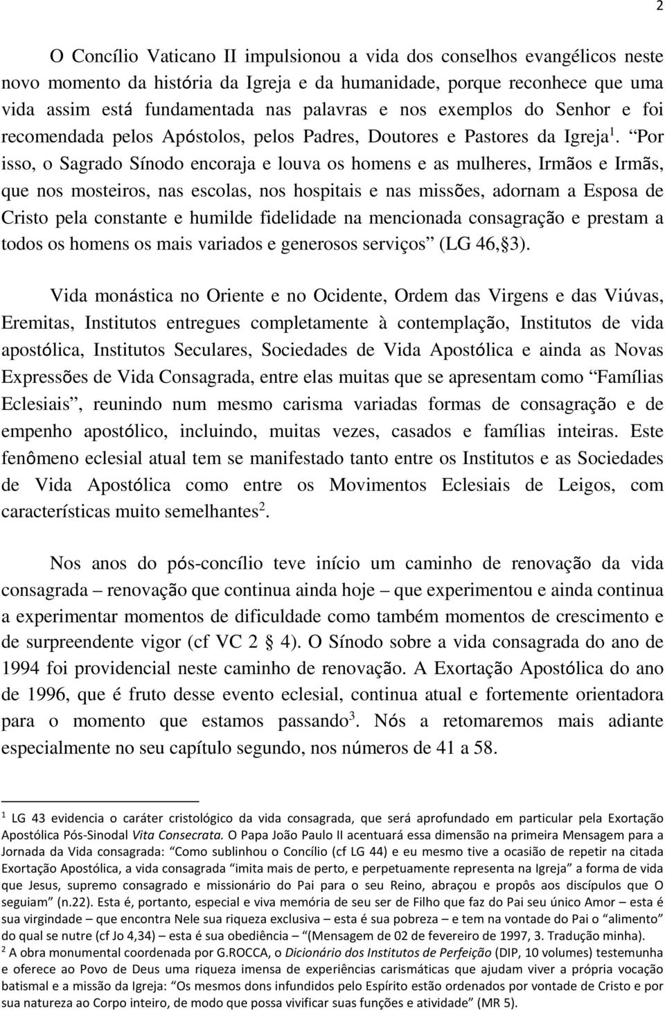 Por isso, o Sagrado Sínodo encoraja e louva os homens e as mulheres, Irmãos e Irmãs, que nos mosteiros, nas escolas, nos hospitais e nas missões, adornam a Esposa de Cristo pela constante e humilde