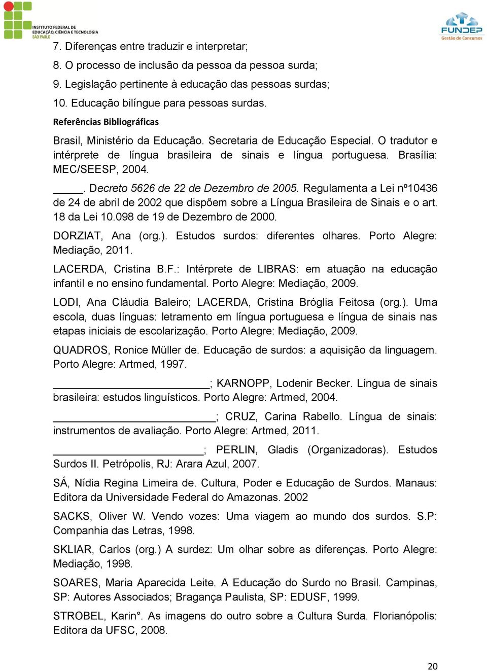 . Decreto 5626 de 22 de Dezembro de 2005. Regulamenta a Lei nº10436 de 24 de abril de 2002 que dispõem sobre a Língua Brasileira de Sinais e o art. 18 da Lei 10.098 de 19 de Dezembro de 2000.