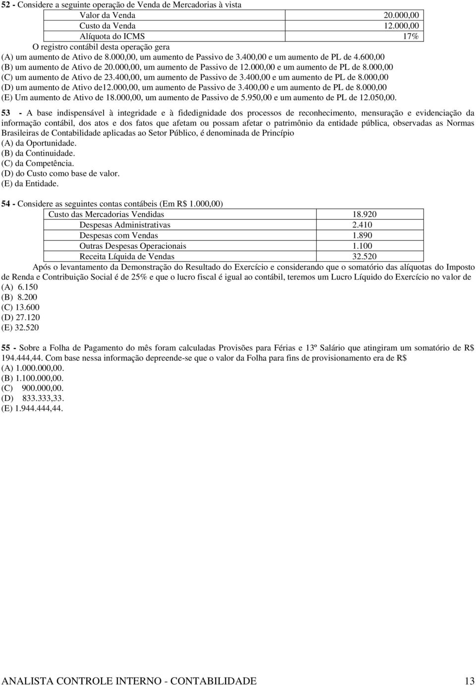 000,00, um aumento de Passivo de 12.000,00 e um aumento de PL de 8.000,00 (C) um aumento de Ativo de 23.400,00, um aumento de Passivo de 3.400,00 e um aumento de PL de 8.