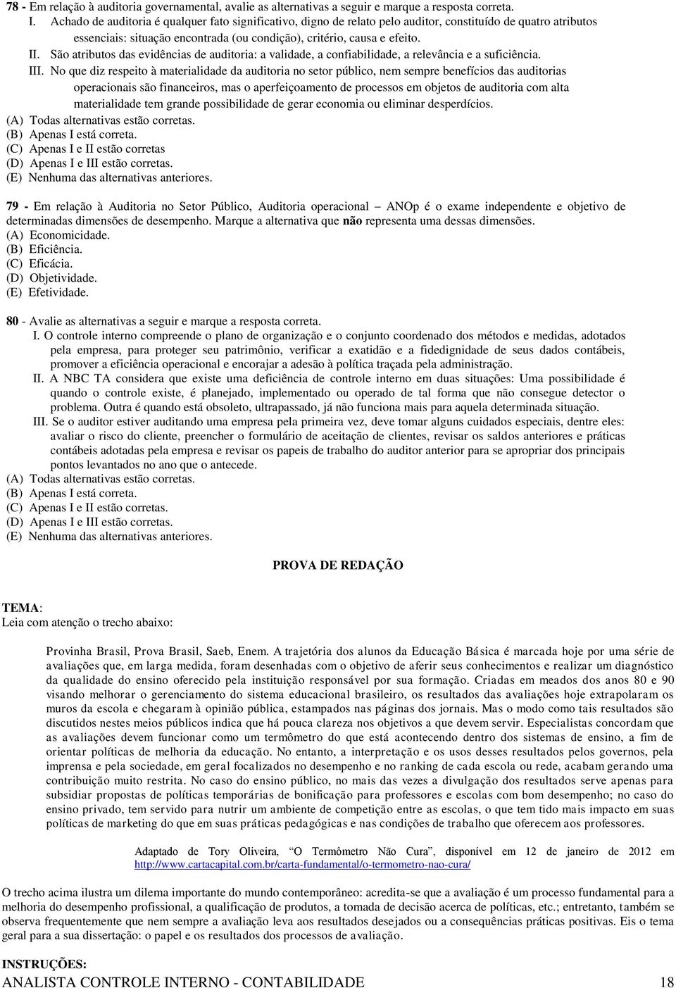 São atributos das evidências de auditoria: a validade, a confiabilidade, a relevância e a suficiência. III.