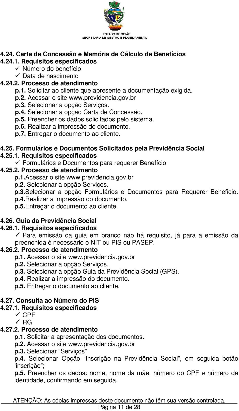 Entregar o documento ao cliente. 4.25. Formulários e Documentos Solicitados pela Previdência Social 4.25.1. Requisitos especificados Formulários e Documentos para requerer Benefício 4.25.2. Processo de atendimento p.