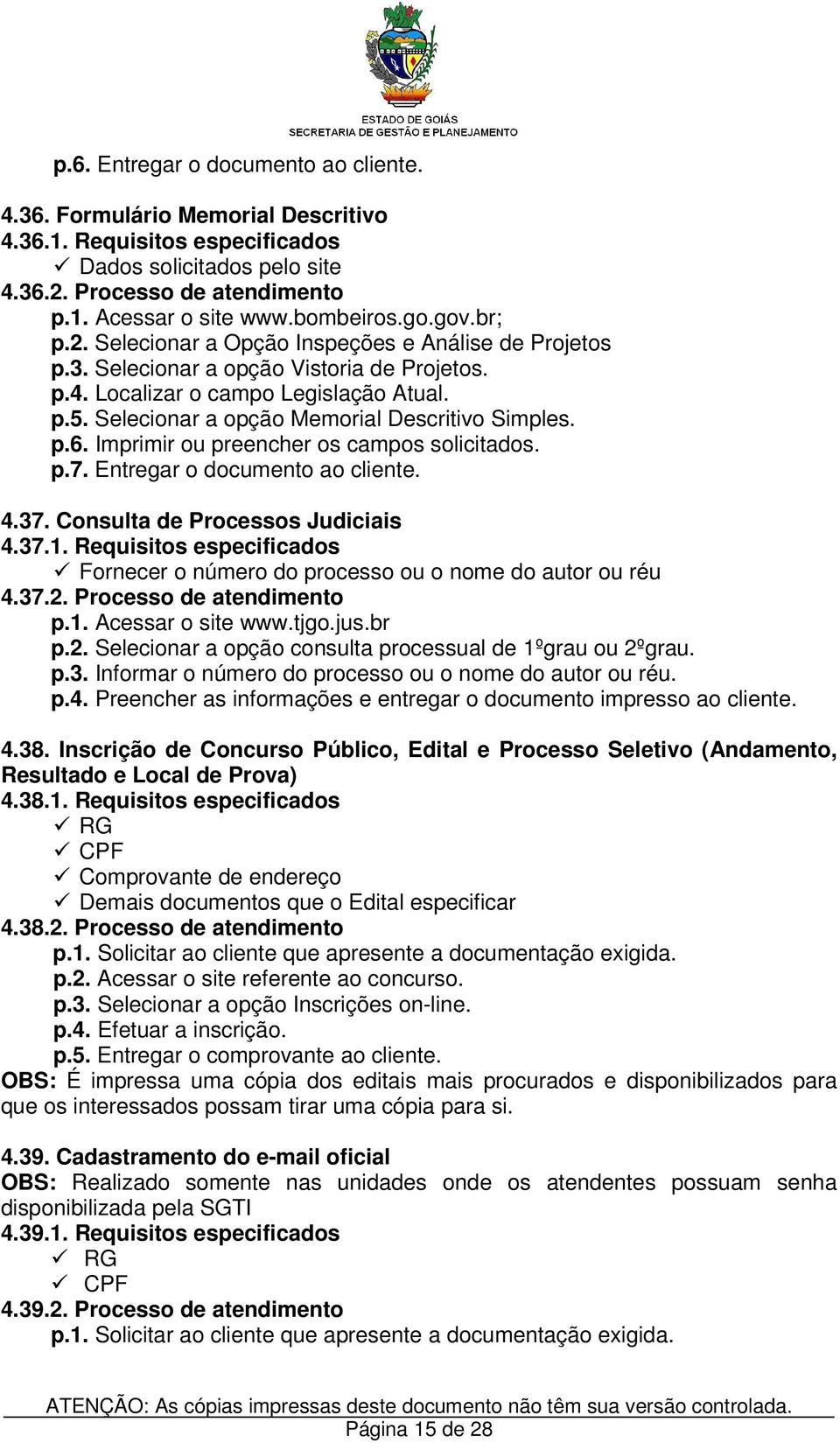 Entregar o documento ao cliente. 4.37. Consulta de Processos Judiciais 4.37.1. Requisitos especificados Fornecer o número do processo ou o nome do autor ou réu 4.37.2. Processo de atendimento p.1. Acessar o site www.