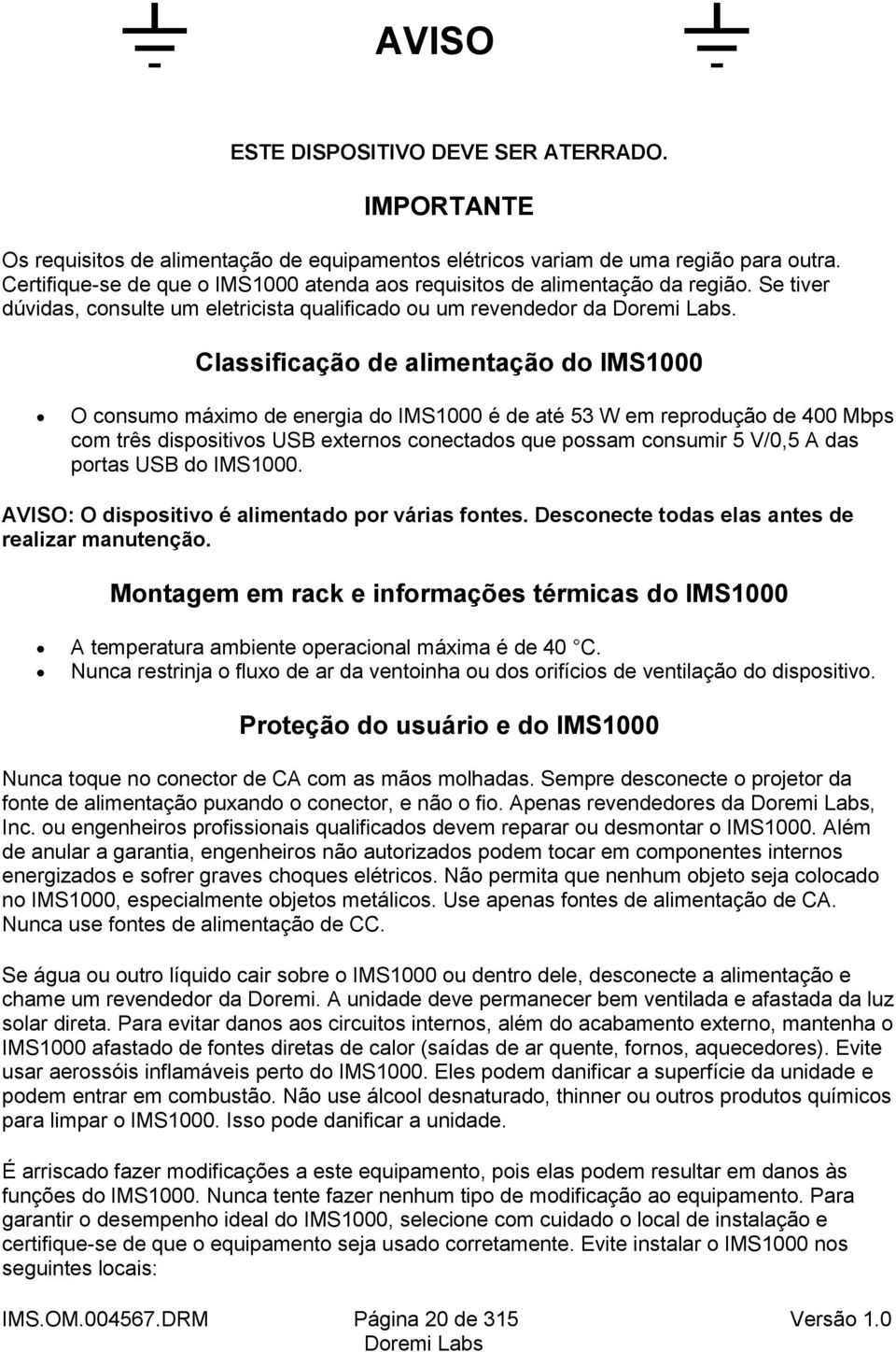 Classificação de alimentação do IMS1000 O consumo máximo de energia do IMS1000 é de até 53 W em reprodução de 400 Mbps com três dispositivos USB externos conectados que possam consumir 5 V/0,5 A das