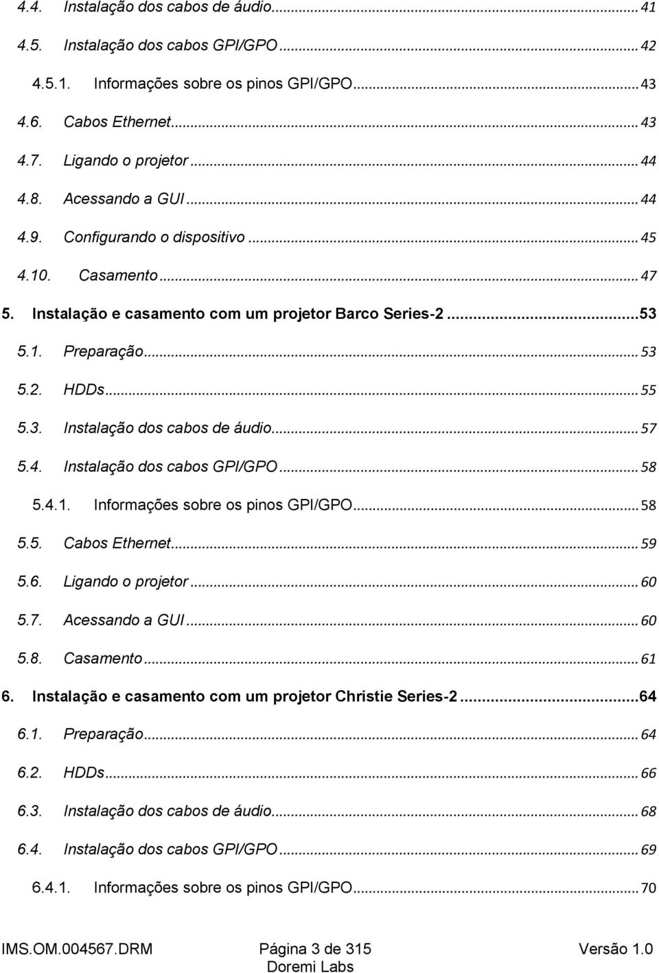 .. 57 5.4. Instalação dos cabos GPI/GPO... 58 5.4.1. Informações sobre os pinos GPI/GPO... 58 5.5. Cabos Ethernet... 59 5.6. Ligando o projetor... 60 5.7. Acessando a GUI... 60 5.8. Casamento... 61 6.