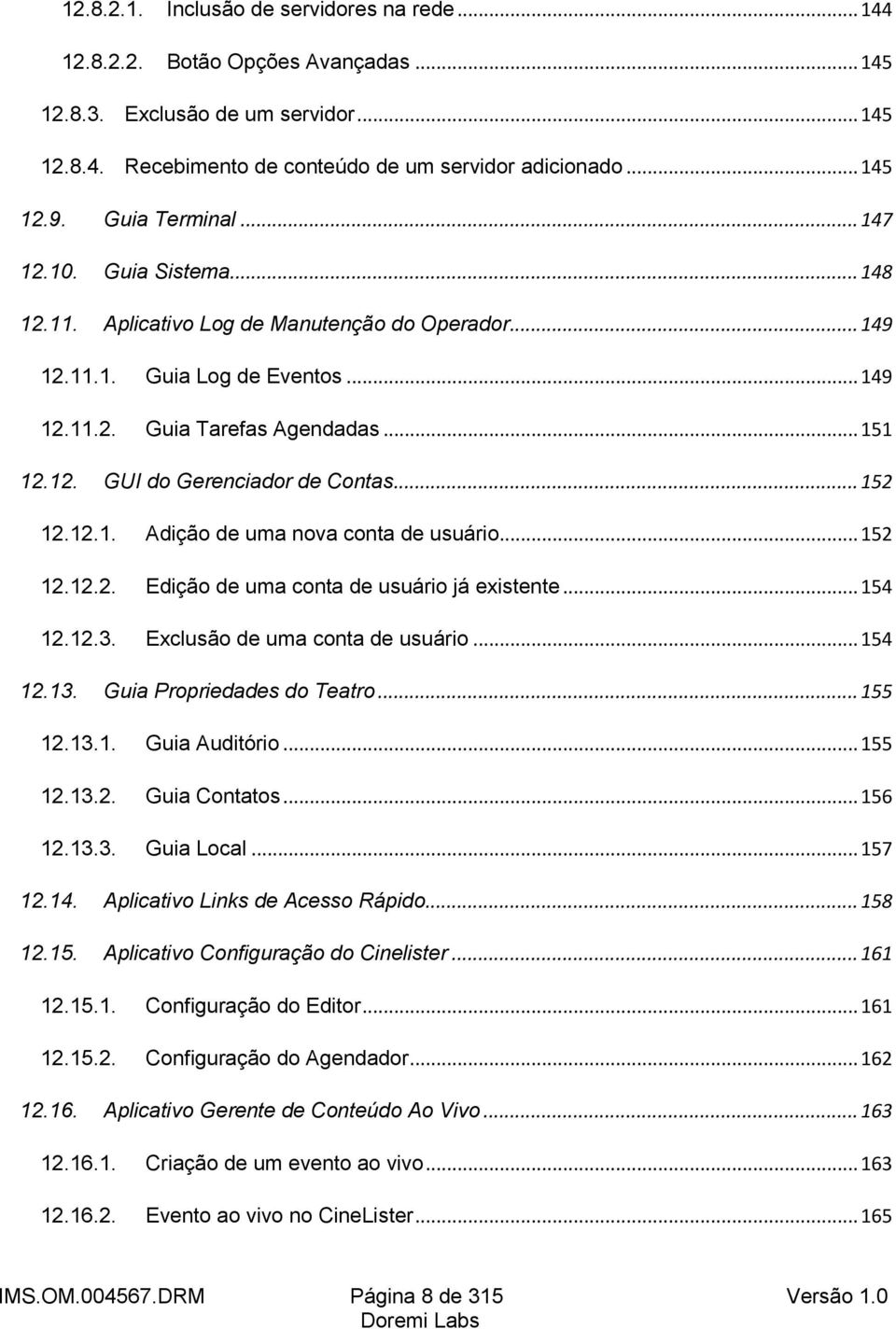 .. 152 12.12.1. Adição de uma nova conta de usuário... 152 12.12.2. Edição de uma conta de usuário já existente... 154 12.12.3. Exclusão de uma conta de usuário... 154 12.13.