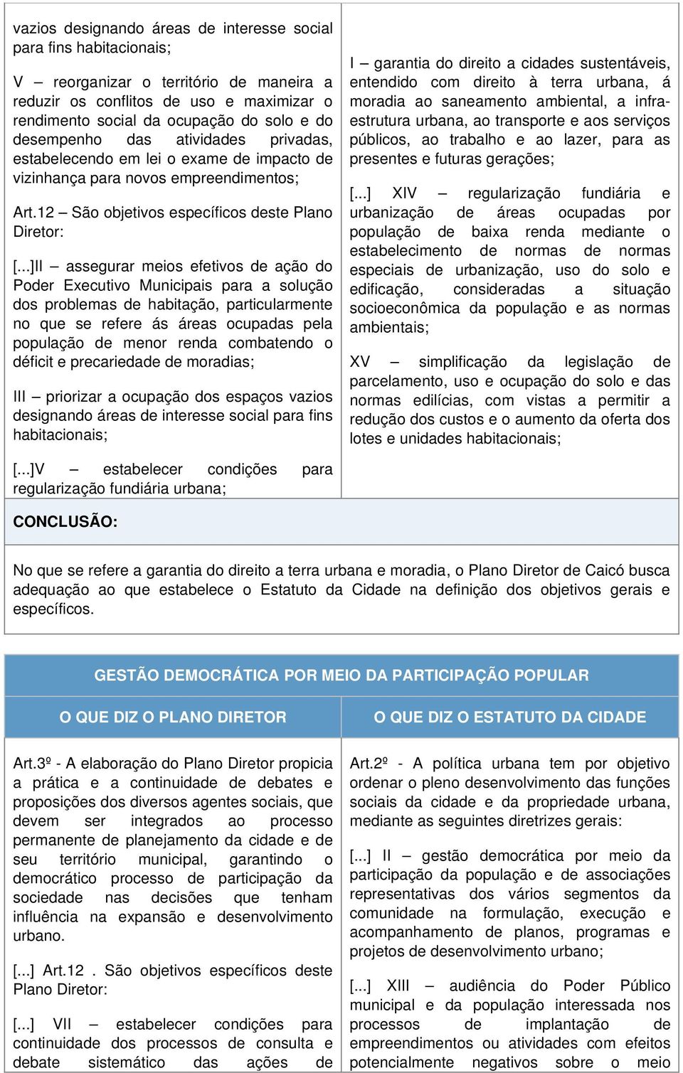 ..]II assegurar meios efetivos de ação do Poder Executivo Municipais para a solução dos problemas de habitação, particularmente no que se refere ás áreas ocupadas pela população de menor renda