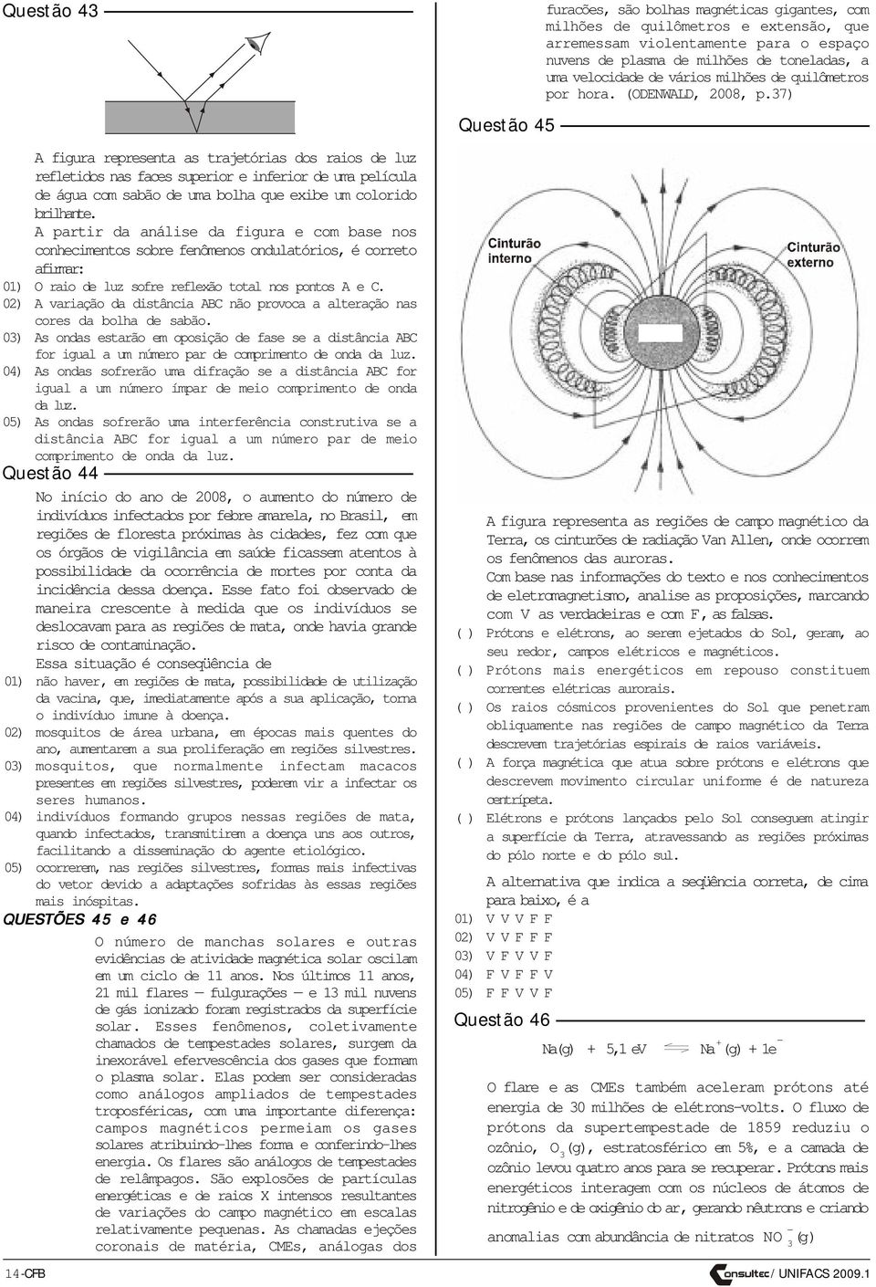 02) A variação da distância ABC não provoca a alteração nas cores da bolha de sabão.