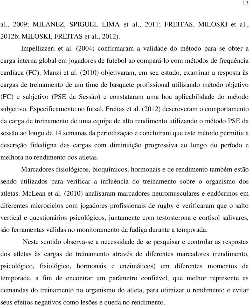 () objetivaram, em seu estudo, examinar a resposta às cargas de treinamento de um time de basquete profissional utilizando método objetivo (FC) e subjetivo (PSE da Sessão) e constataram uma boa