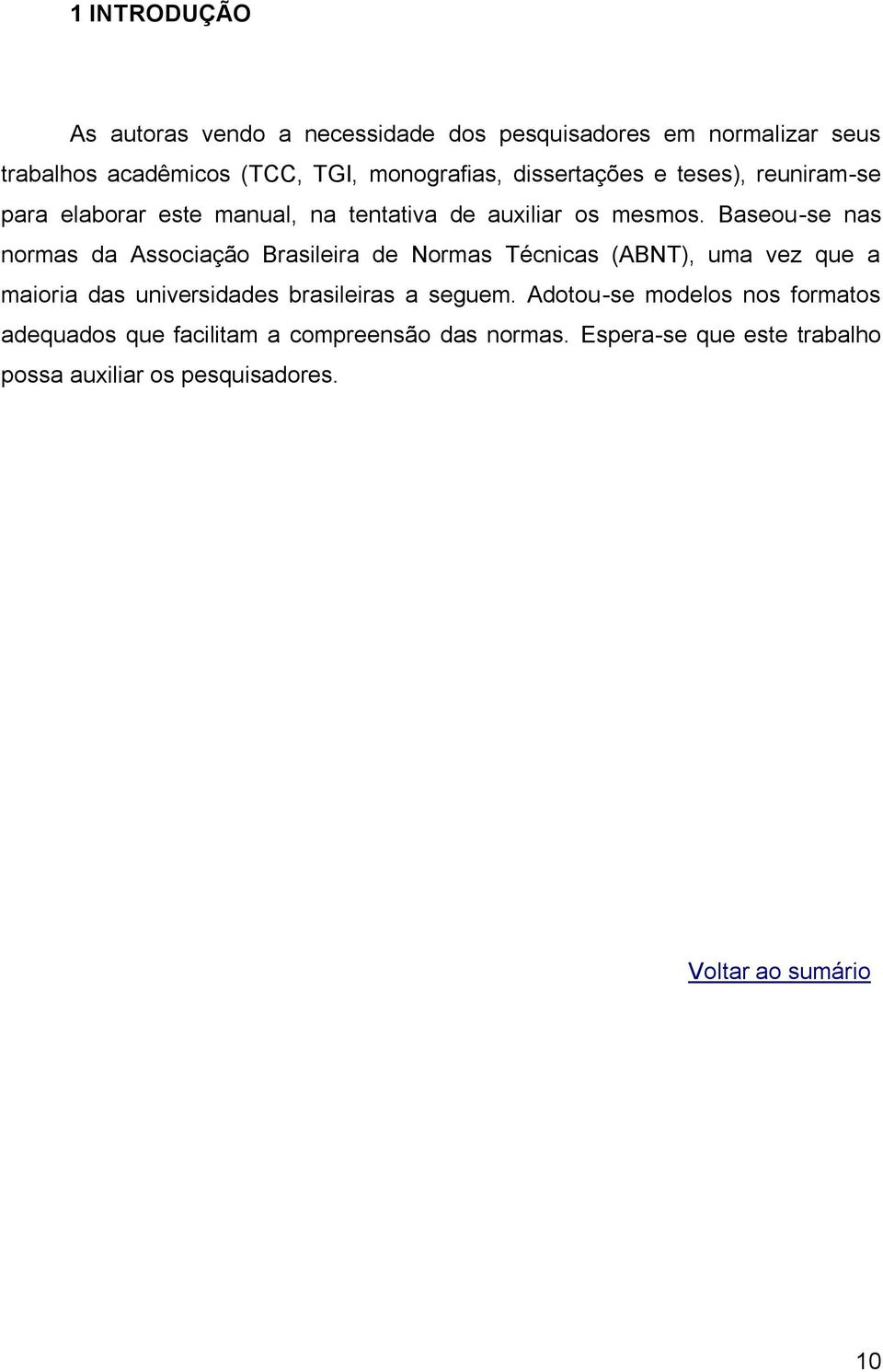 Baseou-se nas normas da Associação Brasileira de Normas Técnicas (ABNT), uma vez que a maioria das universidades brasileiras a