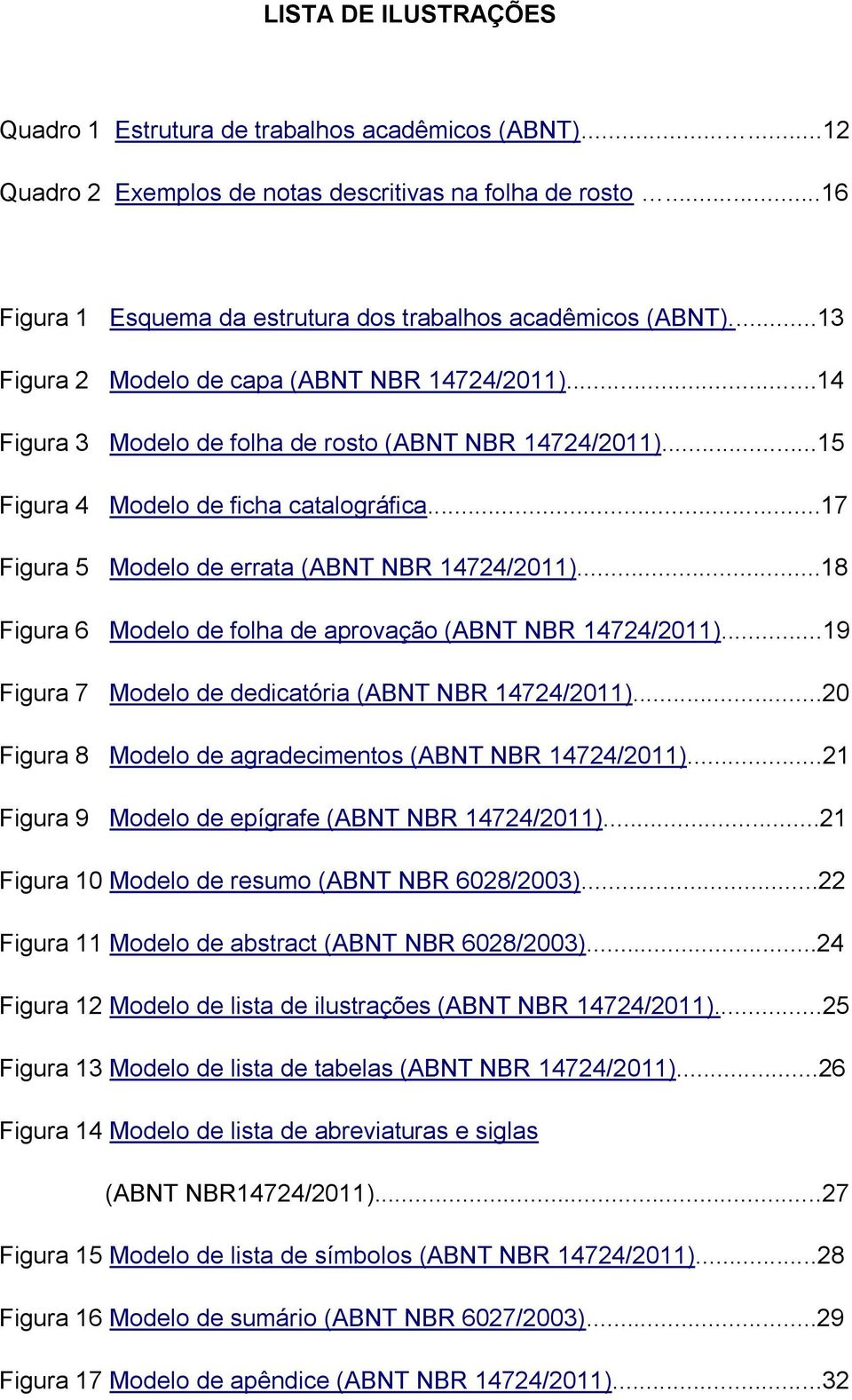 ..15 Figura 4 Modelo de ficha catalográfica...17 Figura 5 Modelo de errata (ABNT NBR 14724/2011)...18 Figura 6 Modelo de folha de aprovação (ABNT NBR 14724/2011).