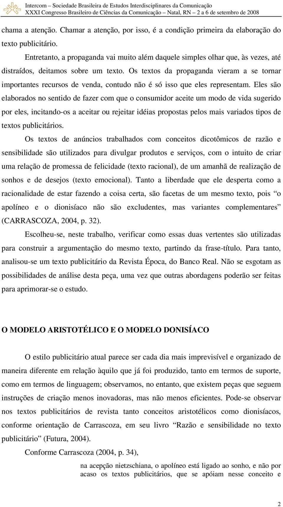 Os textos da propaganda vieram a se tornar importantes recursos de venda, contudo não é só isso que eles representam.