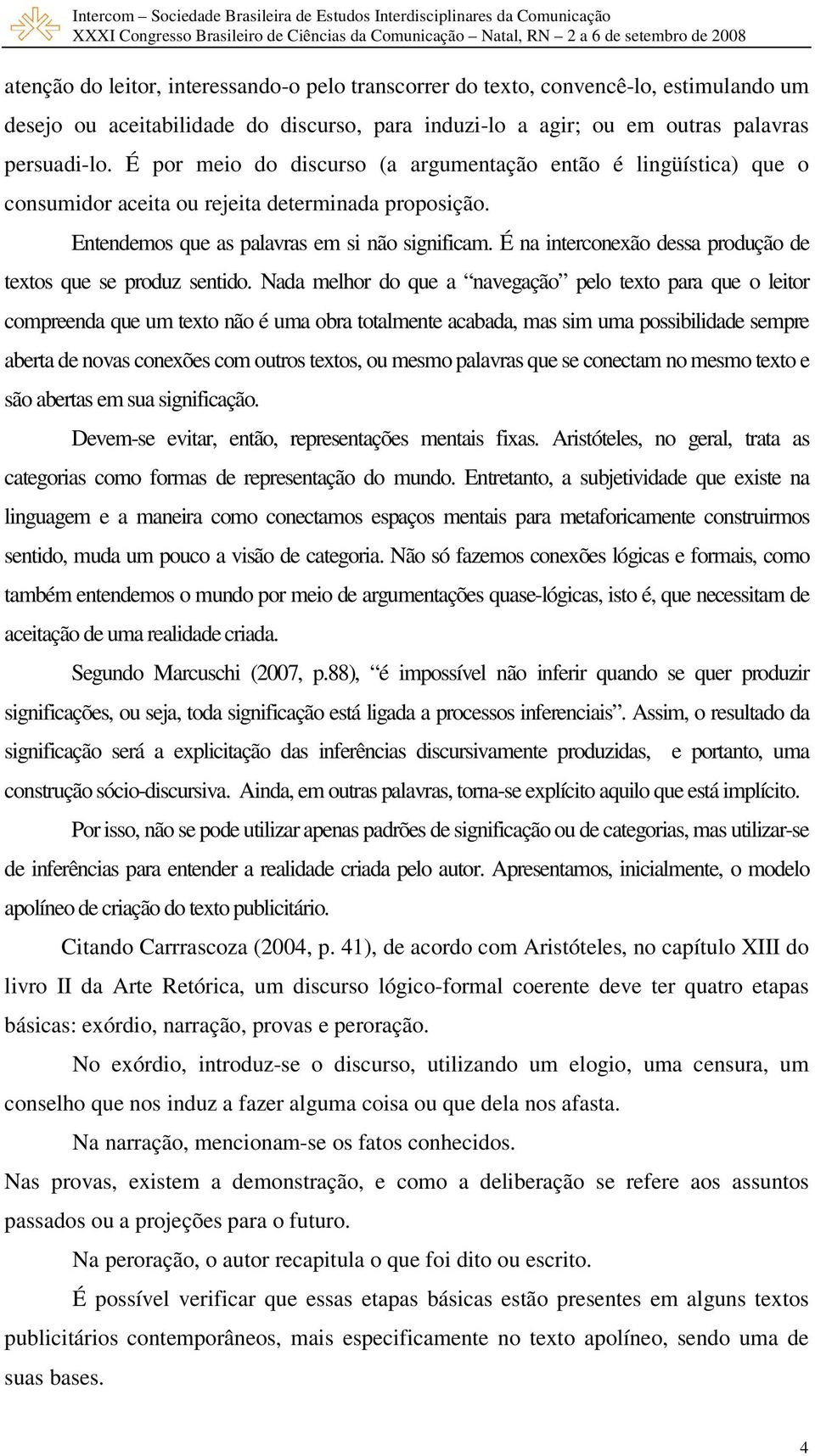 É na interconexão dessa produção de textos que se produz sentido.