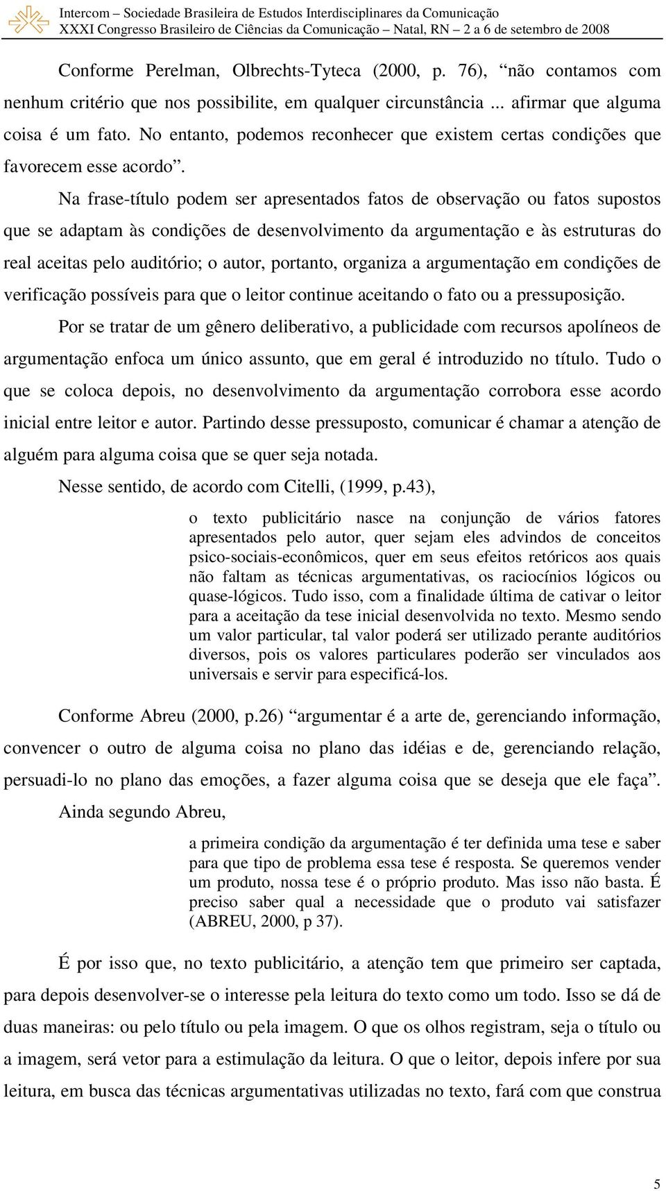 Na frase-título podem ser apresentados fatos de observação ou fatos supostos que se adaptam às condições de desenvolvimento da argumentação e às estruturas do real aceitas pelo auditório; o autor,