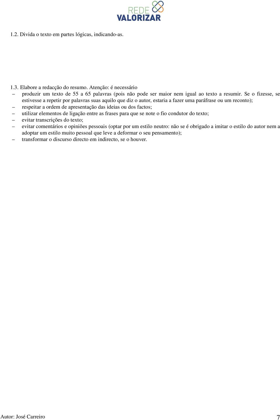 Se o fizesse, se estivesse a repetir por palavras suas aquilo que diz o autor, estaria a fazer uma paráfrase ou um reconto); respeitar a ordem de apresentação das ideias ou dos factos; utilizar