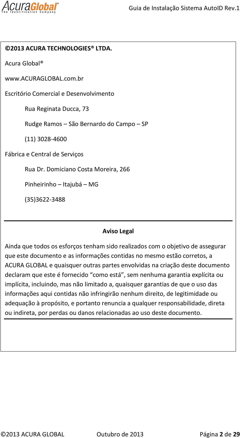 Domiciano Costa Moreira, 266 Pinheirinho Itajubá MG (35)3622-3488 Aviso Legal Ainda que todos os esforços tenham sido realizados com o objetivo de assegurar que este documento e as informações