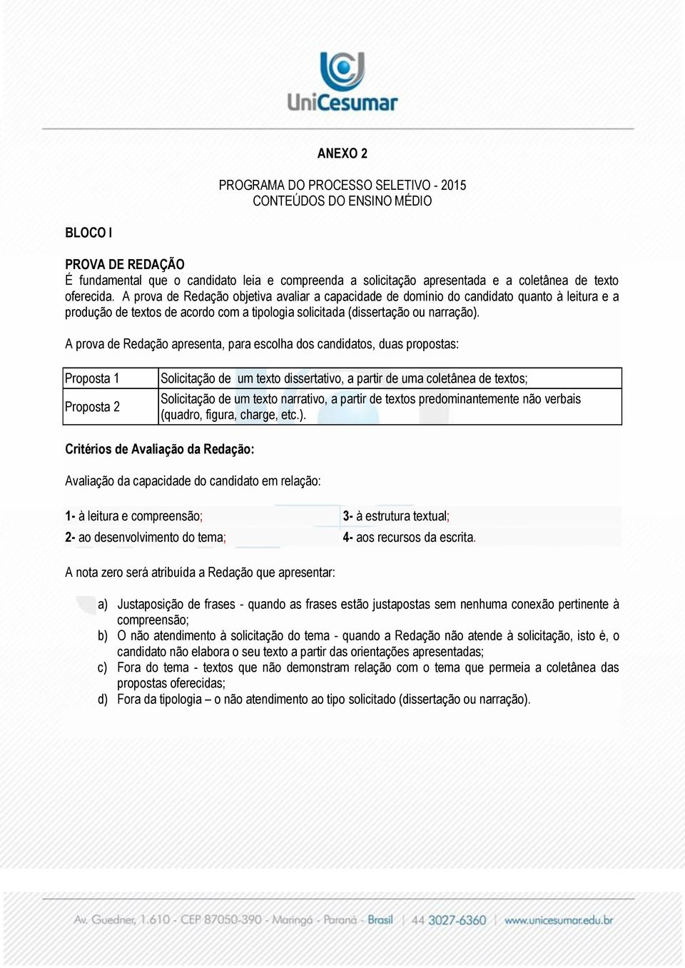 A prova de Redação apresenta, para escolha dos candidatos, duas propostas: Proposta 1 Proposta 2 Solicitação de um texto dissertativo, a partir de uma coletânea de textos; Solicitação de um texto